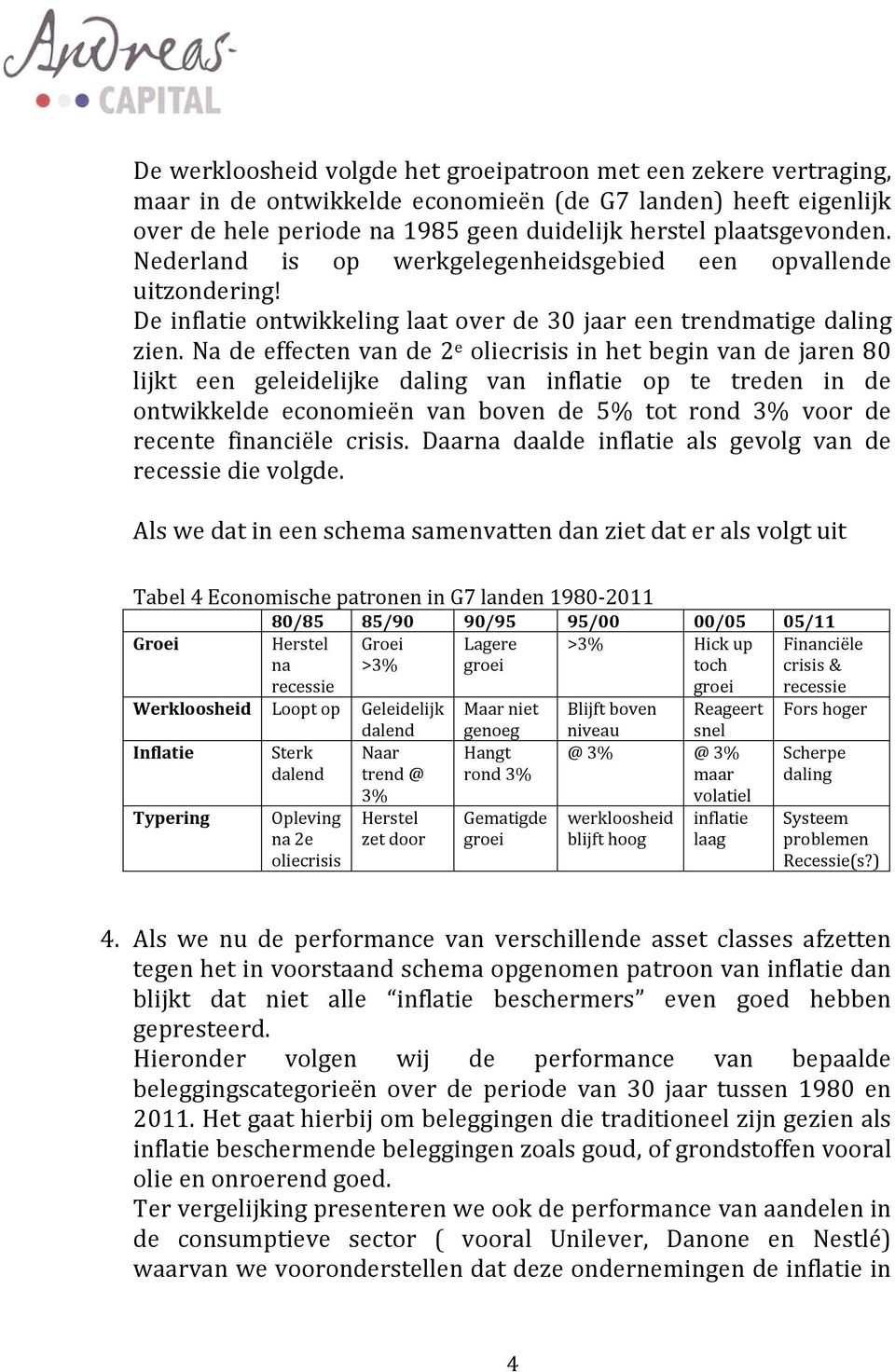 Na de effecten van de 2 e oliecrisis in het begin van de jaren 80 lijkt een geleidelijke daling van inflatie op te treden in de ontwikkelde economieën van boven de 5% tot rond 3% voor de recente