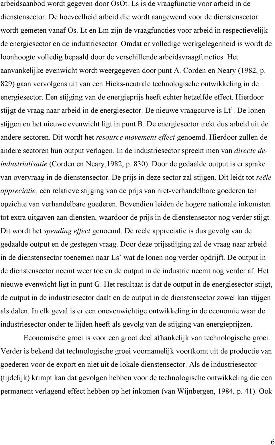 Omdat er volledige werkgelegenheid is wordt de loonhoogte volledig bepaald door de verschillende arbeidsvraagfuncties. Het aanvankelijke evenwicht wordt weergegeven door punt A.