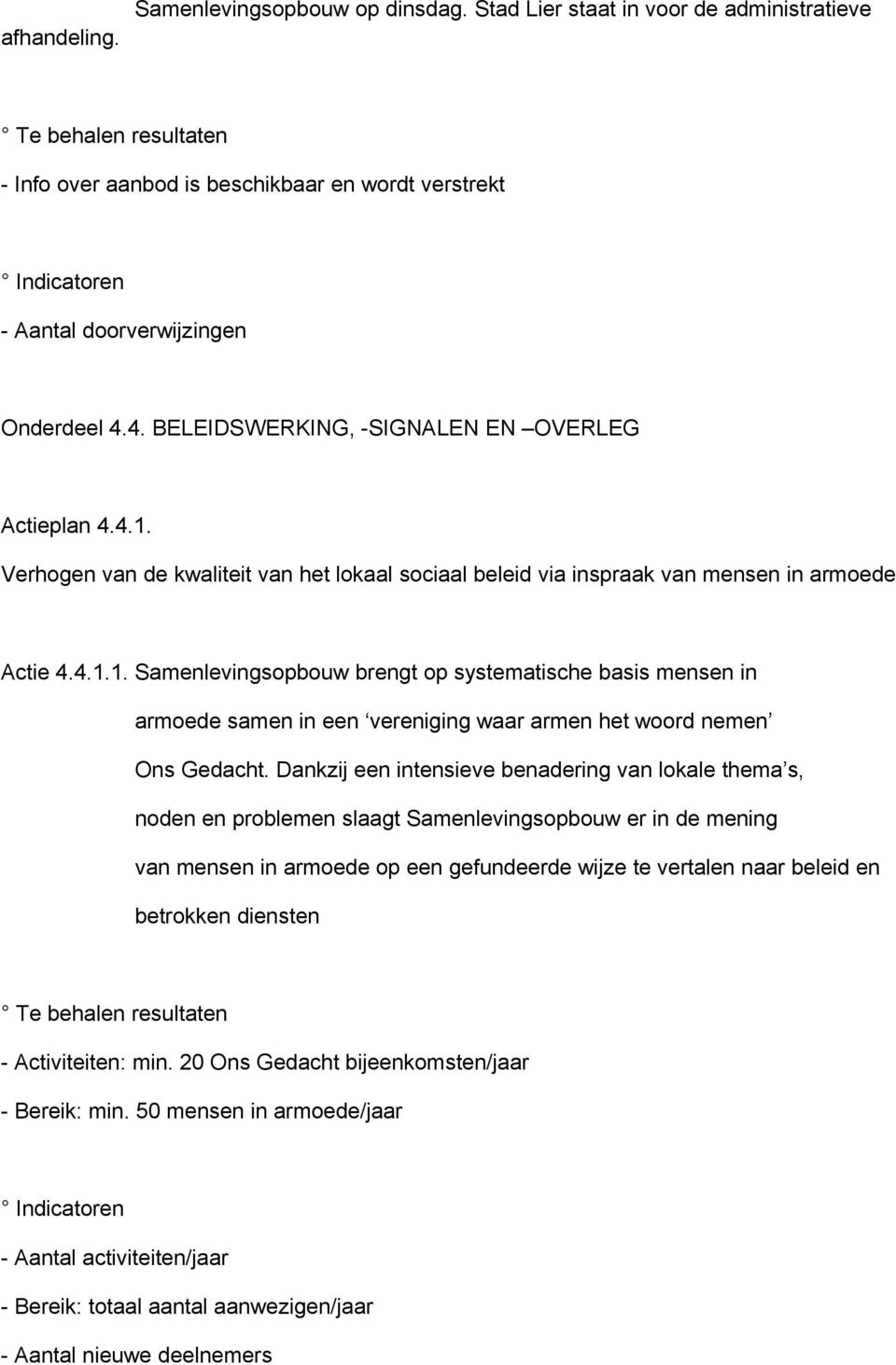 Dankzij een intensieve benadering van lokale thema s, noden en problemen slaagt Samenlevingsopbouw er in de mening van mensen in armoede op een gefundeerde wijze te vertalen naar beleid en betrokken