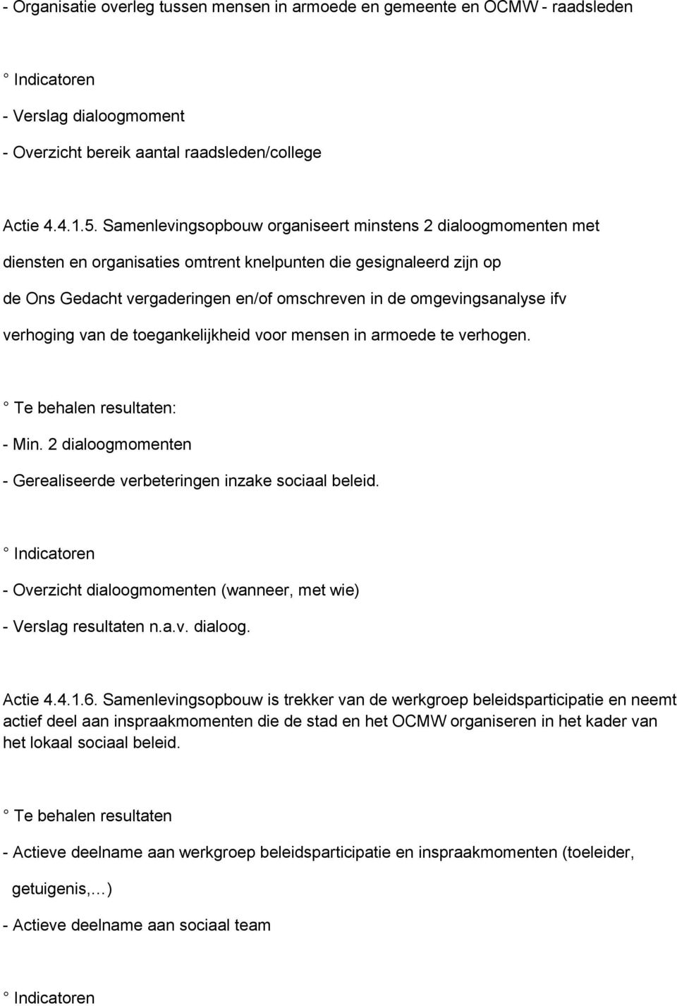 ifv verhoging van de toegankelijkheid voor mensen in armoede te verhogen. : - Min. 2 dialoogmomenten - Gerealiseerde verbeteringen inzake sociaal beleid.