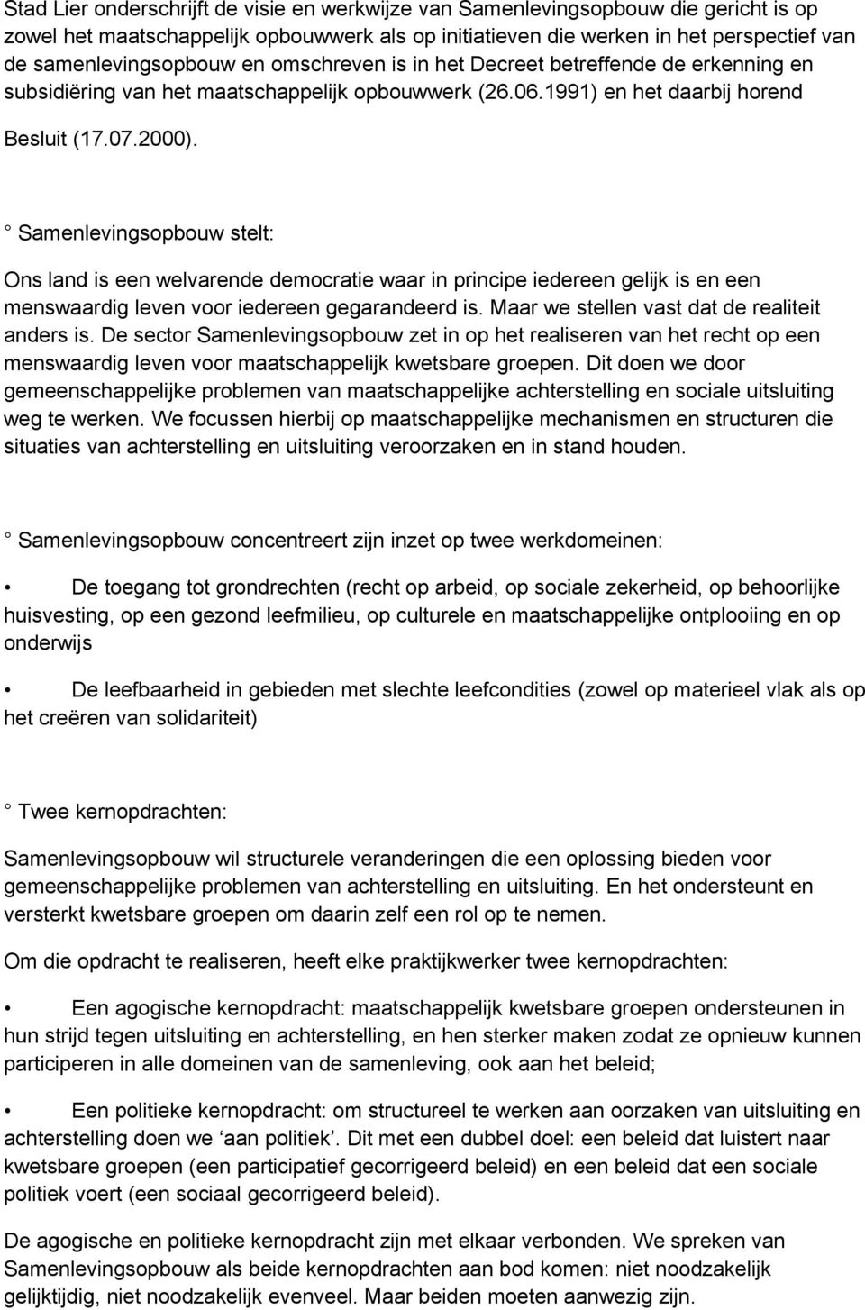 Samenlevingsopbouw stelt: Ons land is een welvarende democratie waar in principe iedereen gelijk is en een menswaardig leven voor iedereen gegarandeerd is.