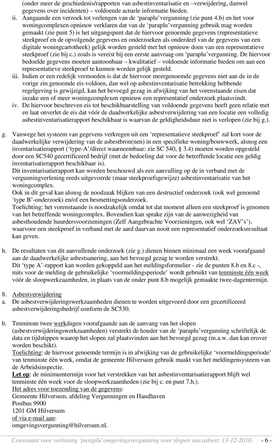 b) en het voor woningcomplexen opnieuw verklaren dat van de paraplu vergunning gebruik mag worden gemaakt (zie punt 5) is het uitgangspunt dat de hiervoor genoemde gegevens (representatieve