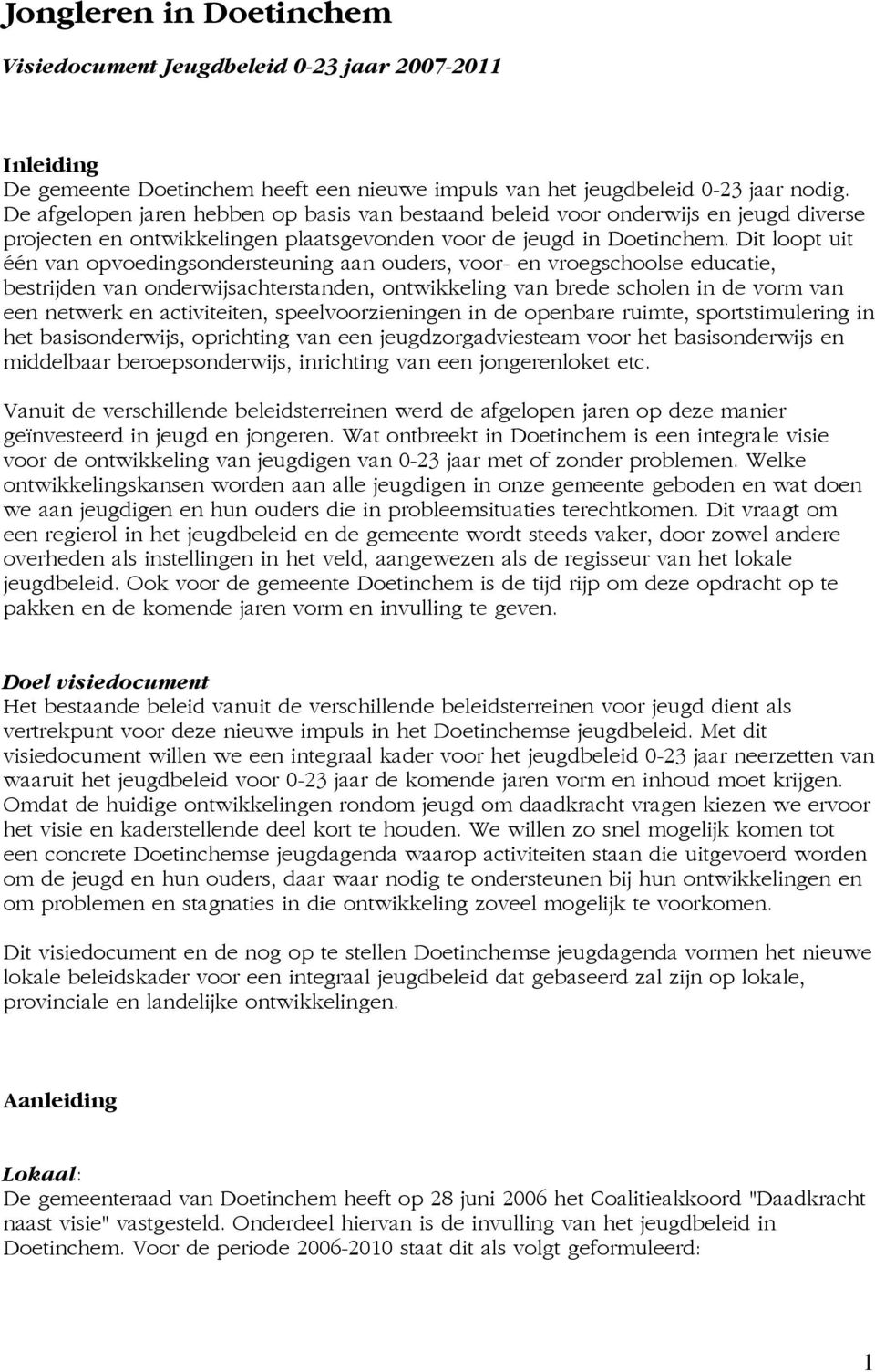 Dit loopt uit één van opvoedingsondersteuning aan ouders, voor- en vroegschoolse educatie, bestrijden van onderwijsachterstanden, ontwikkeling van brede scholen in de vorm van een netwerk en