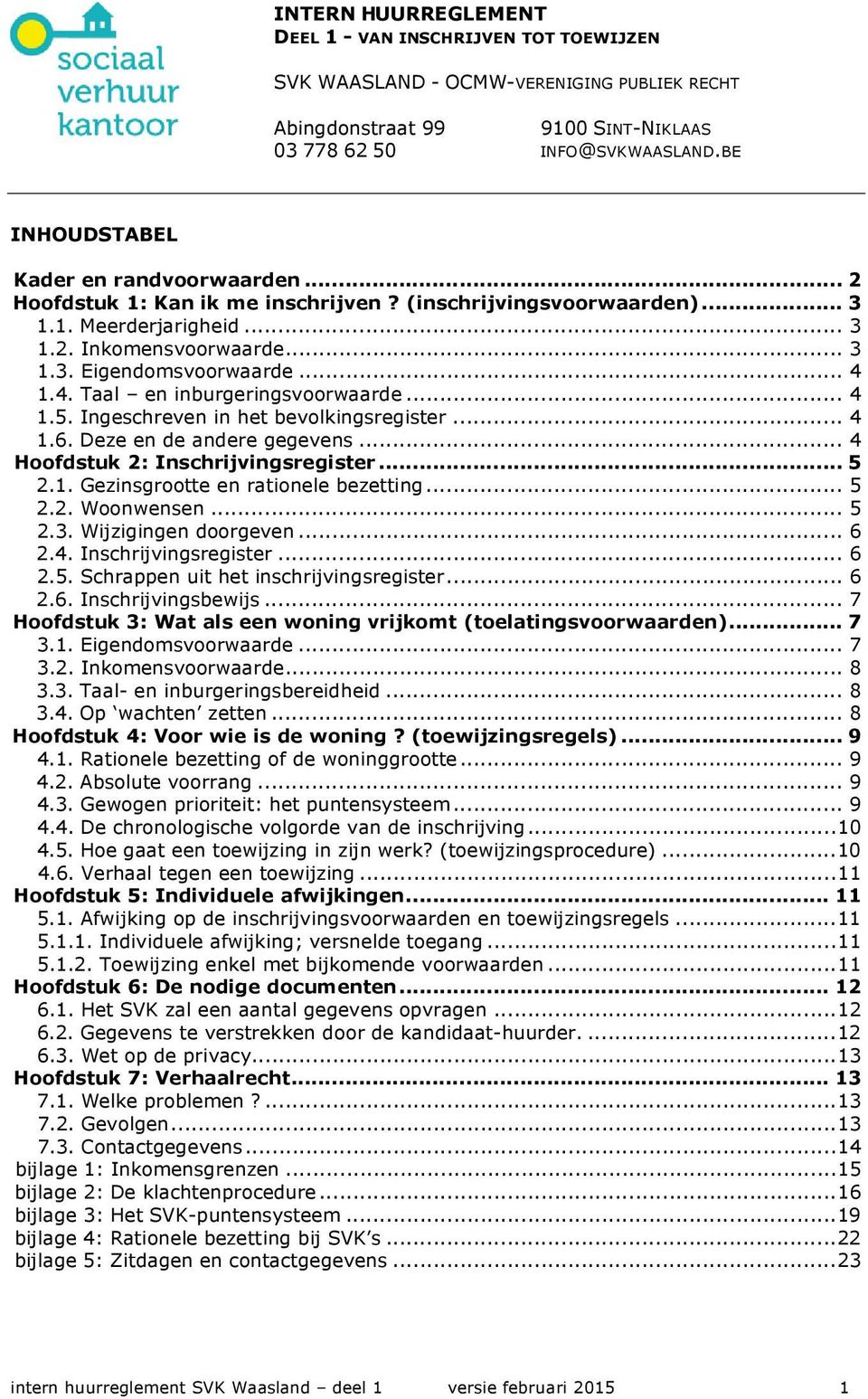 4. Taal en inburgeringsvoorwaarde... 4 1.5. Ingeschreven in het bevolkingsregister... 4 1.6. Deze en de andere gegevens... 4 Hoofdstuk 2: Inschrijvingsregister... 5 2.1. Gezinsgrootte en rationele bezetting.