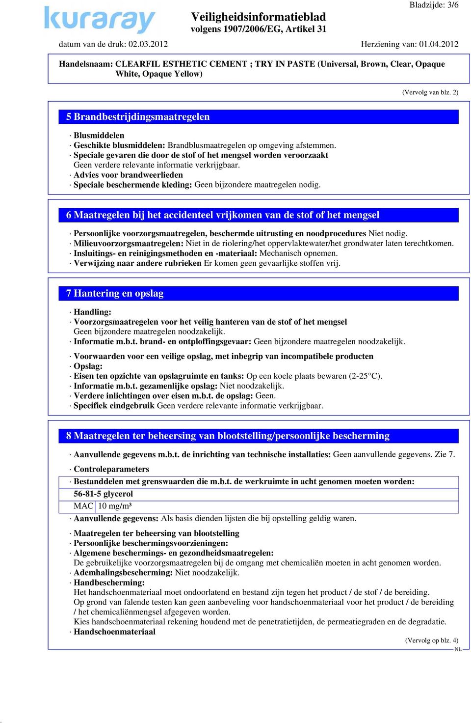 Speciale gevaren die door de stof of het mengsel worden veroorzaakt Geen verdere relevante informatie verkrijgbaar.