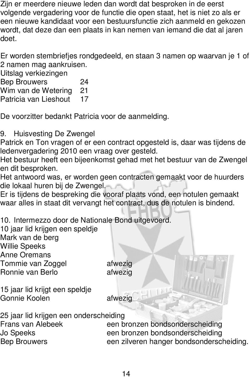 Uitslag verkiezingen Bep Brouwers 24 Wim van de Wetering 21 Patricia van Lieshout 17 De voorzitter bedankt Patricia voor de aanmelding. 9.