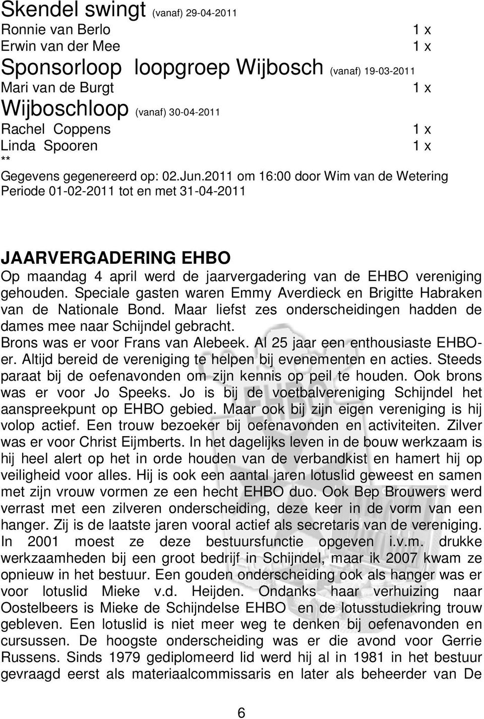 2011 om 16:00 door Wim van de Wetering Periode 01-02-2011 tot en met 31-04-2011 JAARVERGADERING EHBO Op maandag 4 april werd de jaarvergadering van de EHBO vereniging gehouden.