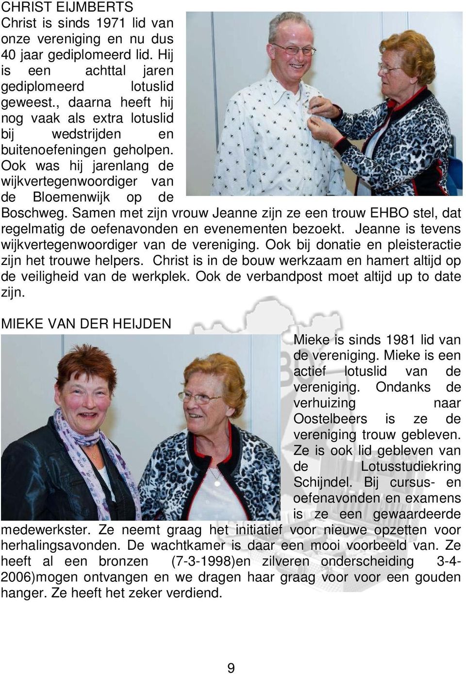 Samen met zijn vrouw Jeanne zijn ze een trouw EHBO stel, dat regelmatig de oefenavonden en evenementen bezoekt. Jeanne is tevens wijkvertegenwoordiger van de vereniging.