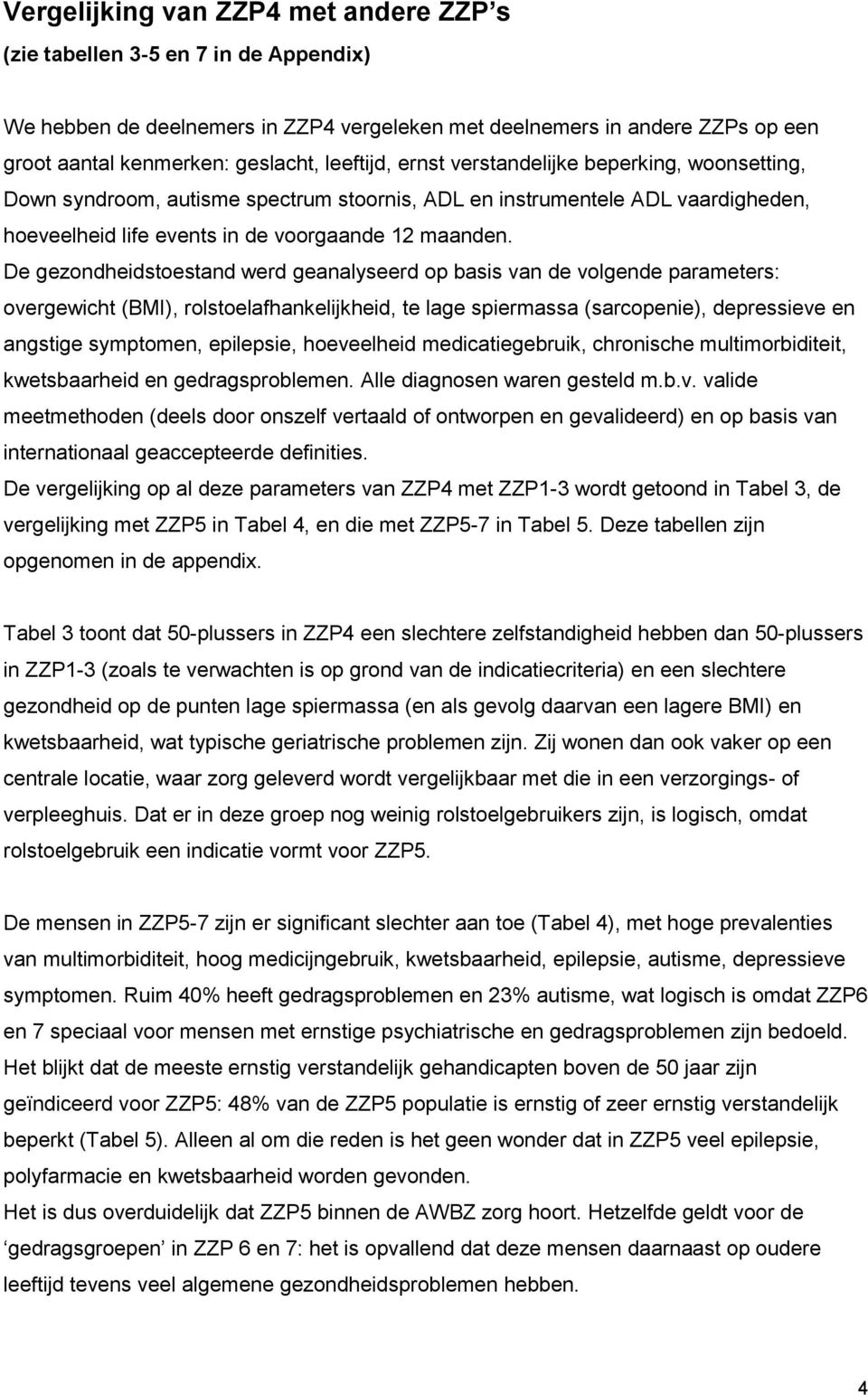 De gezondheidstoestand werd geanalyseerd op basis van de volgende parameters: overgewicht (BMI), rolstoelafhankelijkheid, te lage spiermassa (sarcopenie), depressieve en angstige symptomen,