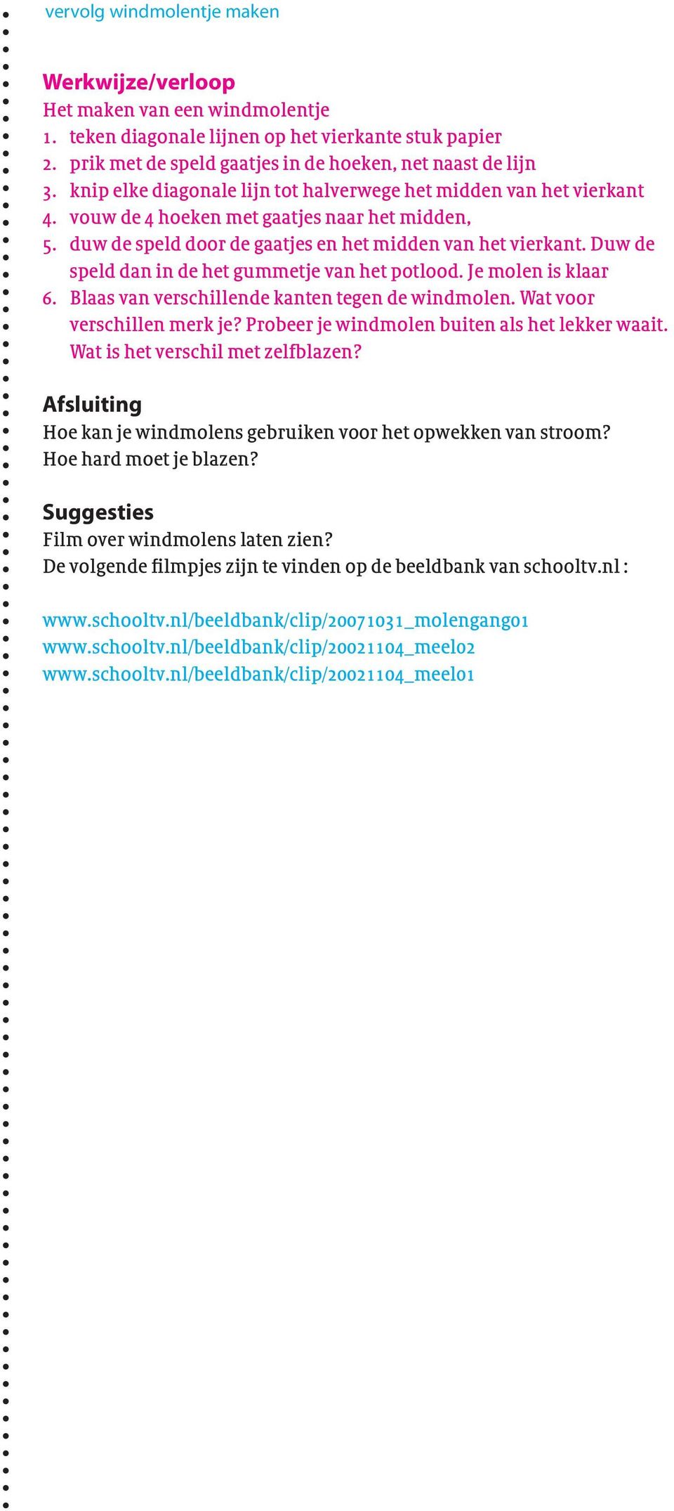 Duw de speld dan in de het gummetje van het potlood. Je molen is klaar 6. Blaas van verschillende kanten tegen de windmolen. Wat voor verschillen merk je?