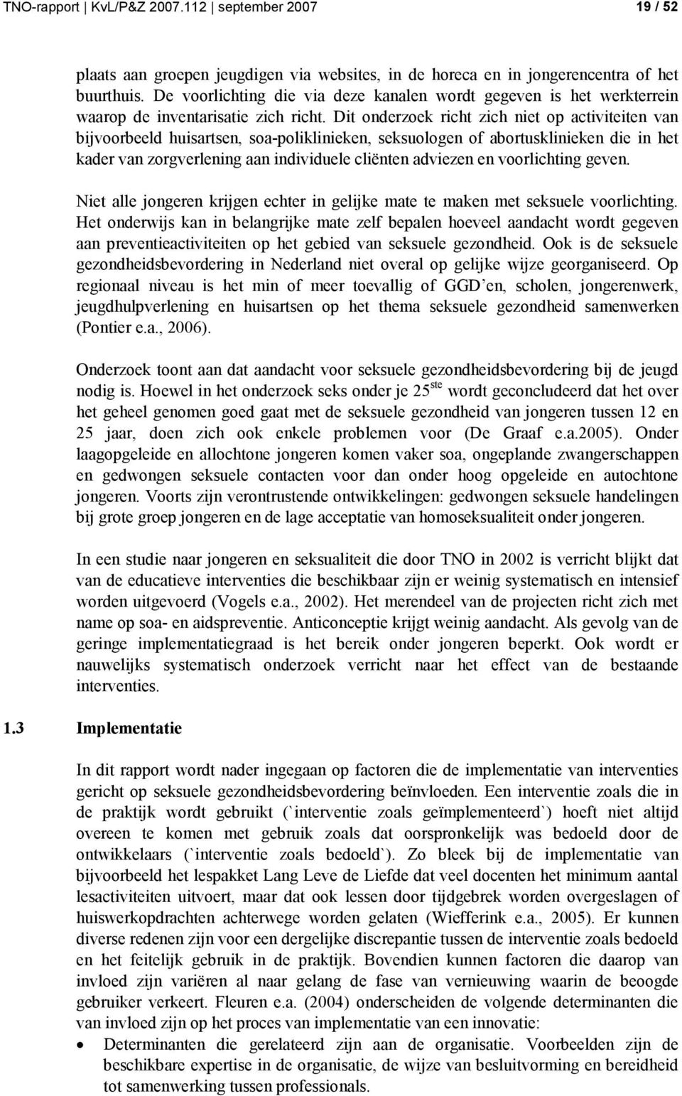 Dit onderzoek richt zich niet op activiteiten van bijvoorbeeld huisartsen, soa-poliklinieken, seksuologen of abortusklinieken die in het kader van zorgverlening aan individuele cliënten adviezen en