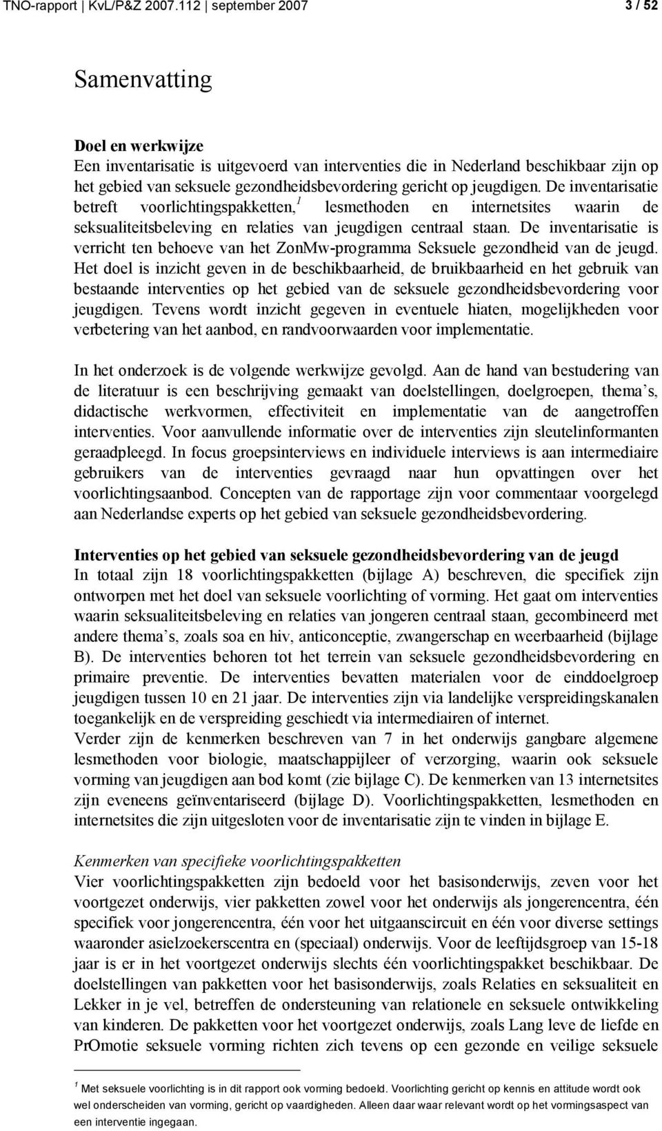 op jeugdigen. De inventarisatie betreft voorlichtingspakketten, 1 lesmethoden en internetsites waarin de seksualiteitsbeleving en relaties van jeugdigen centraal staan.