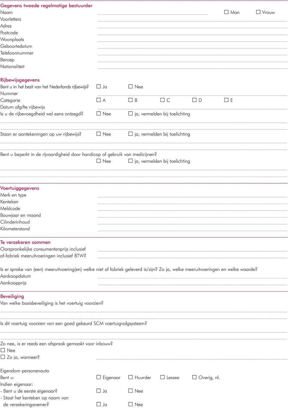 ja, vermelden bij toelichting Bent u beperkt in de rijvaardigheid door handicap of gebruik van medicijnen?