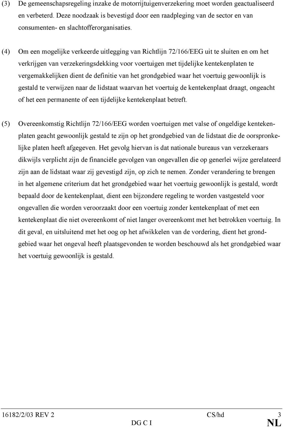 (4) Om een mogelijke verkeerde uitlegging van Richtlijn 72/166/EEG uit te sluiten en om het verkrijgen van verzekeringsdekking voor voertuigen met tijdelijke kentekenplaten te vergemakkelijken dient