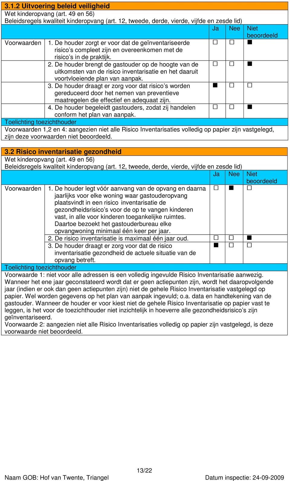 De houder brengt de gastouder op de hoogte van de uitkomsten van de risico inventarisatie en het daaruit voortvloeiende plan van aanpak. 3.