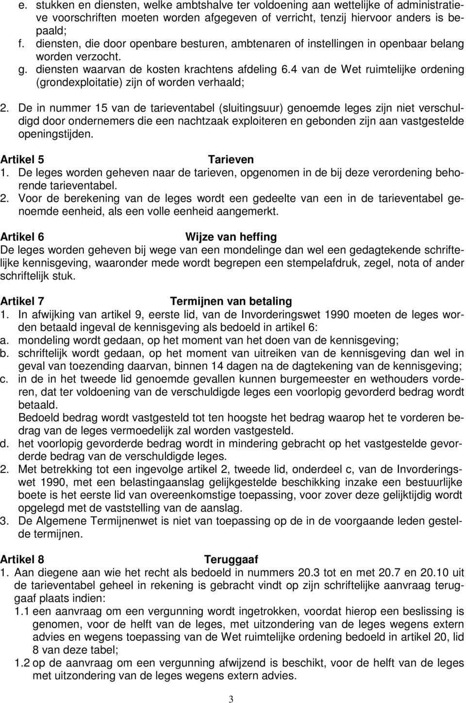 4 van de Wet ruimtelijke ordening (grondexploitatie) zijn of worden verhaald; 2.