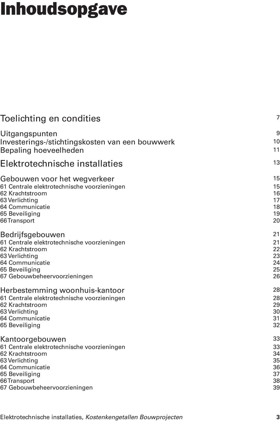 elektrotechnische voorzieningen 21 62 Krachtstroom 22 63 Verlichting 23 64 Communicatie 24 65 Beveiliging 25 67 Gebouwbeheervoorzieningen 26 Herbestemming woonhuis-kantoor 28 61 Centrale