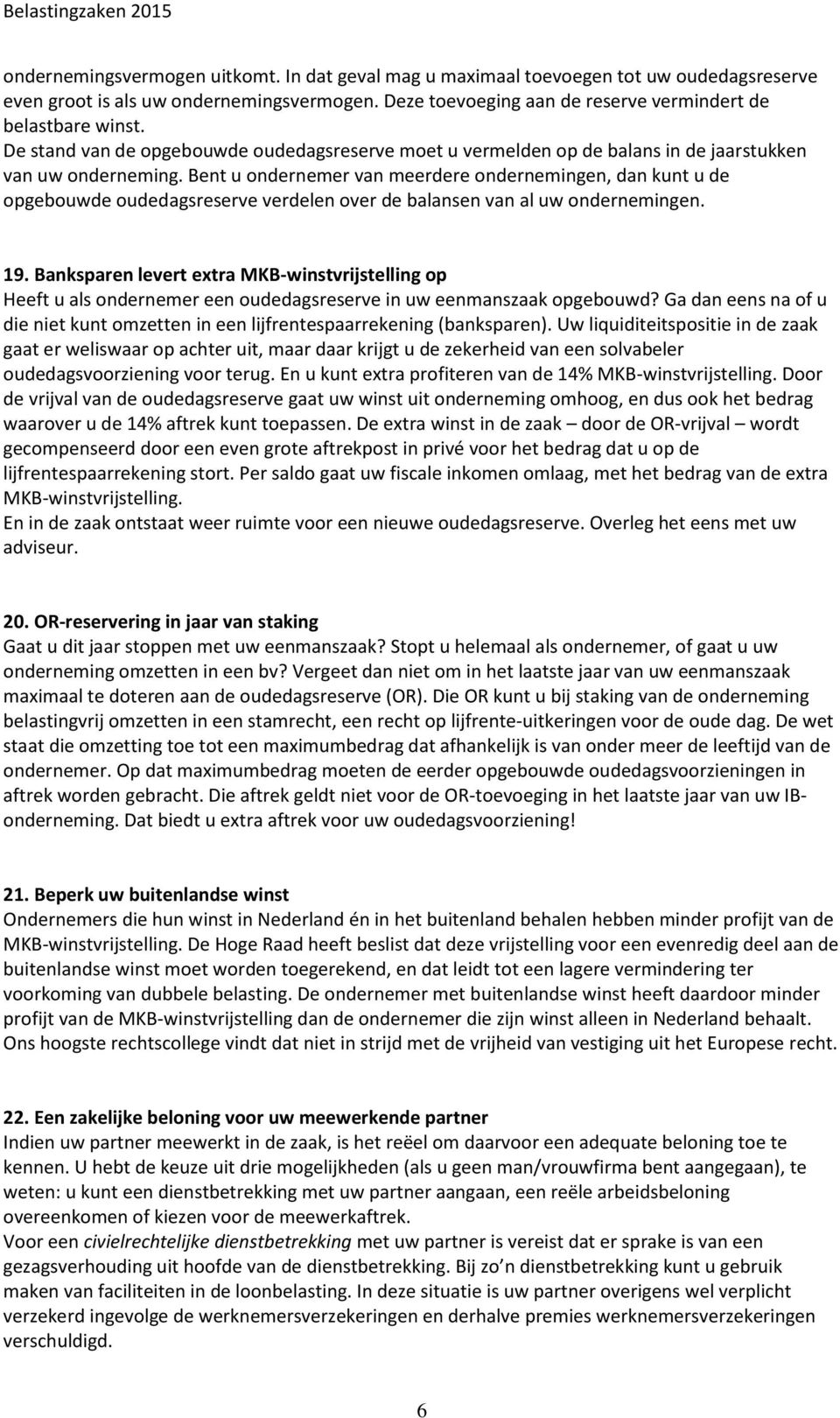 Bent u ondernemer van meerdere ondernemingen, dan kunt u de opgebouwde oudedagsreserve verdelen over de balansen van al uw ondernemingen. 19.