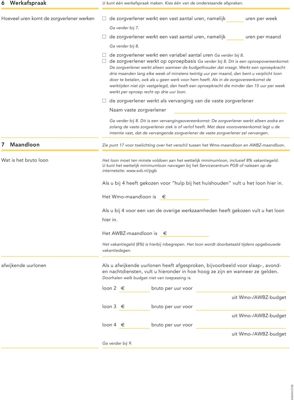 de zorgverlener werkt op oproepbasis Ga verder bij 8. Dit is een oproepovereenkomst: De zorgverlener werkt alleen wanneer de budgethouder dat vraagt.