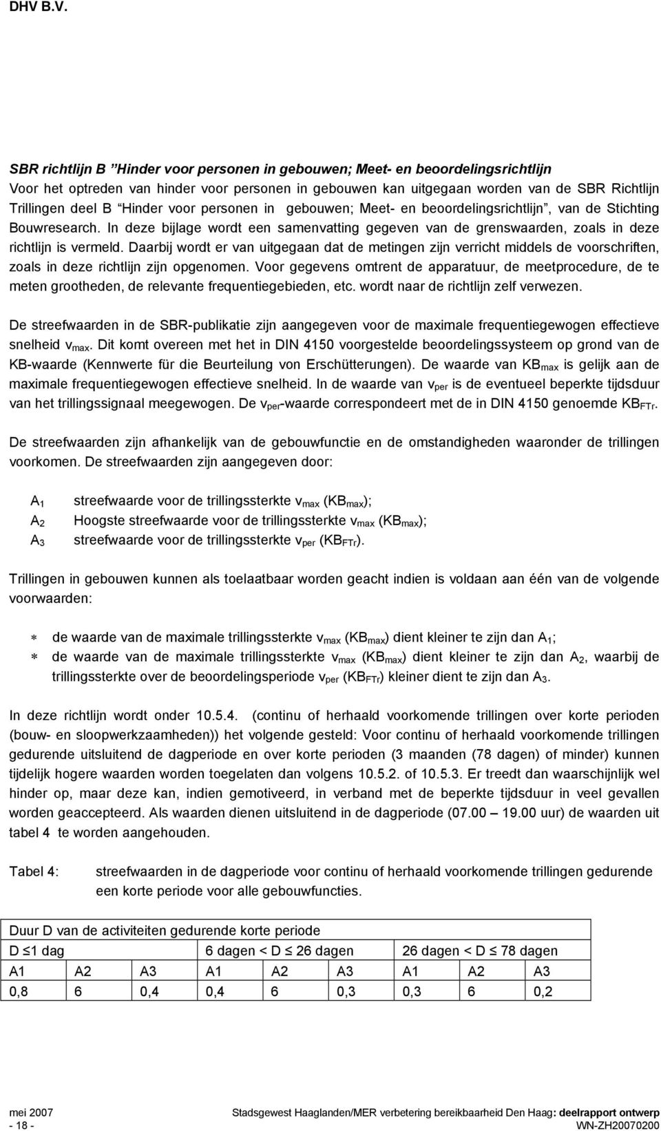 Daarbij wordt er van uitgegaan dat de metingen zijn verricht middels de voorschriften, zoals in deze richtlijn zijn opgenomen.