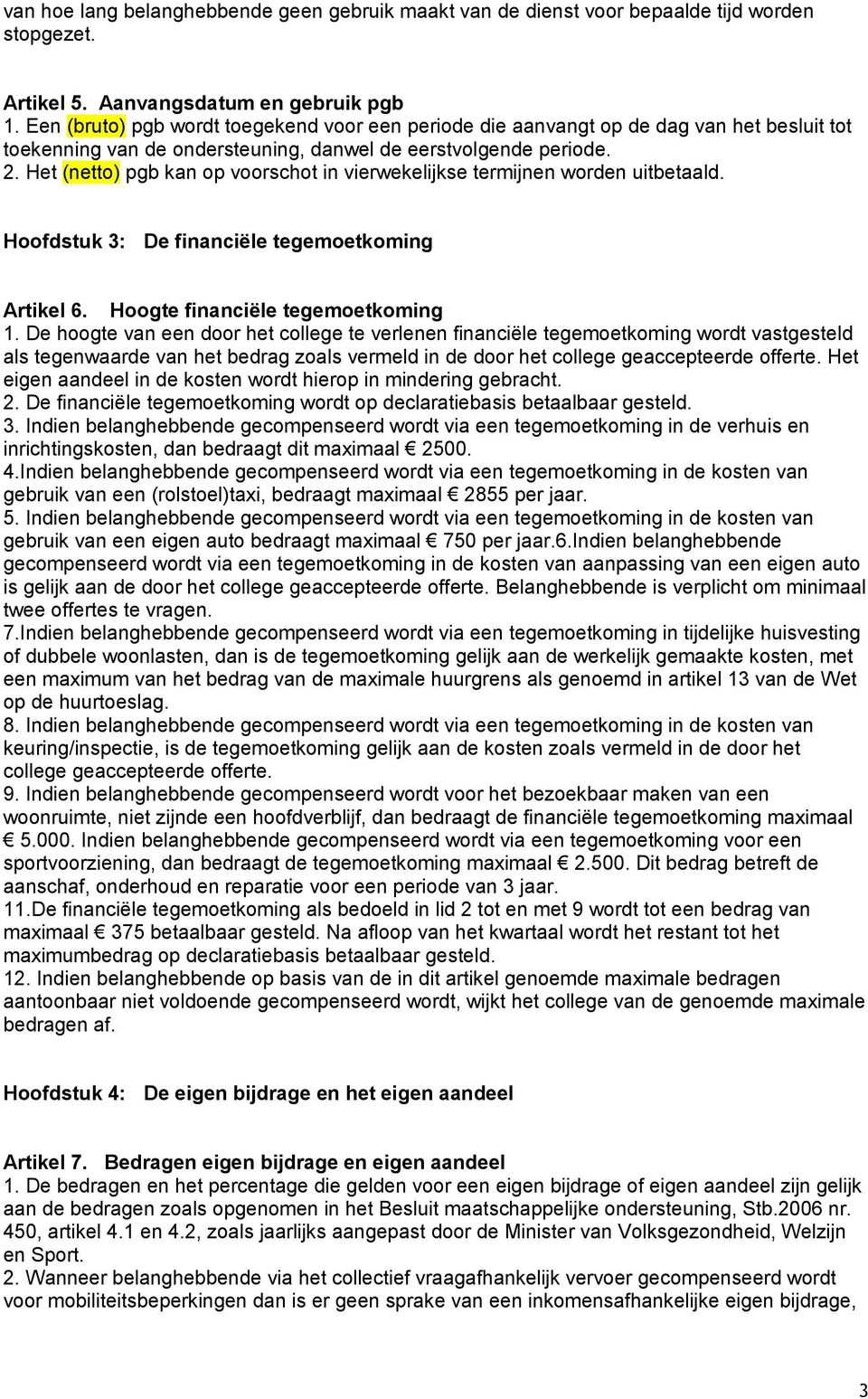 Het (netto) pgb kan op voorschot in vierwekelijkse termijnen worden uitbetaald. Hoofdstuk 3: De financiële tegemoetkoming Artikel 6. Hoogte financiële tegemoetkoming 1.