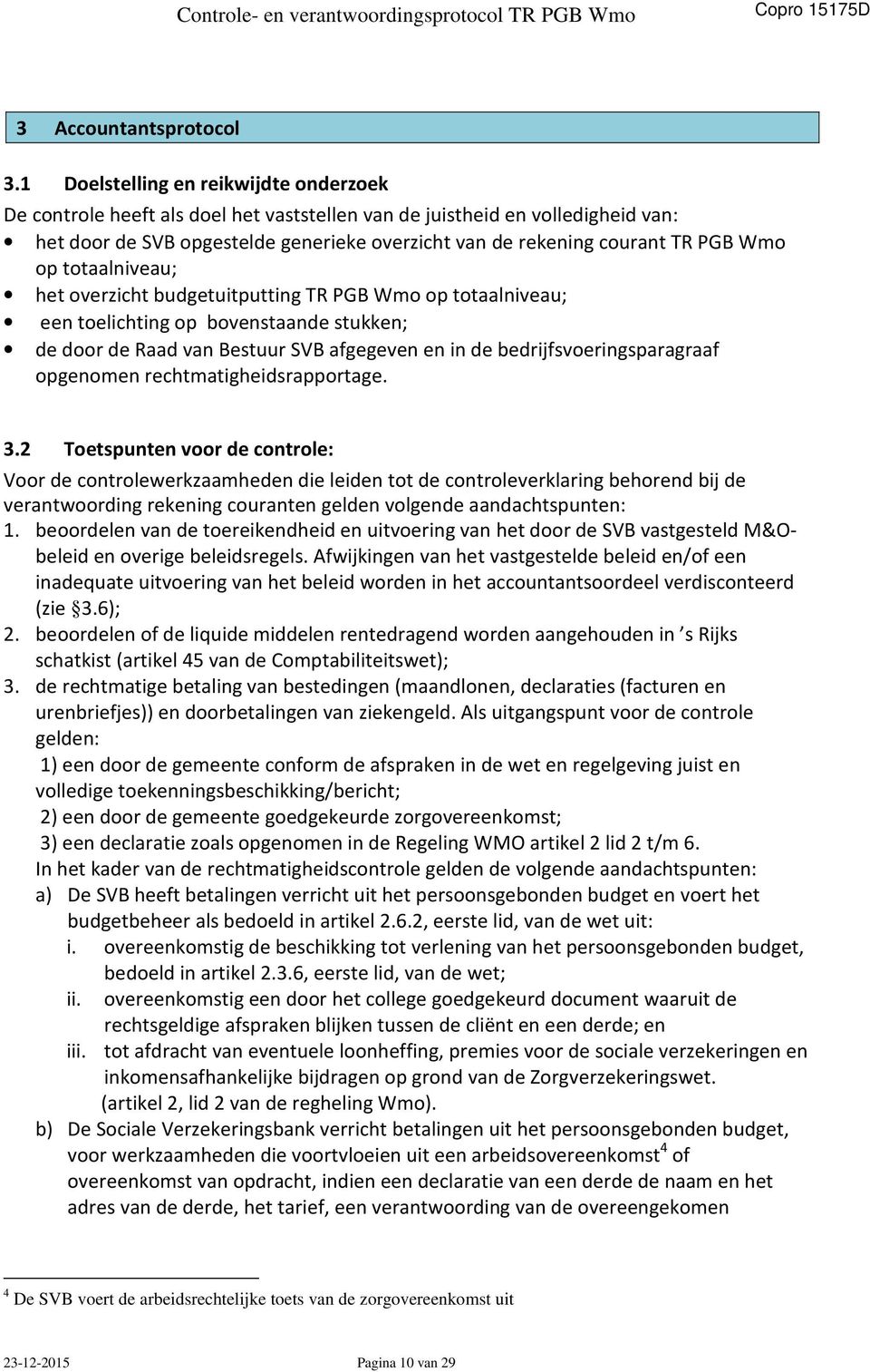 Wmo op totaalniveau; het overzicht budgetuitputting TR PGB Wmo op totaalniveau; een toelichting op bovenstaande stukken; de door de Raad van Bestuur SVB afgegeven en in de bedrijfsvoeringsparagraaf