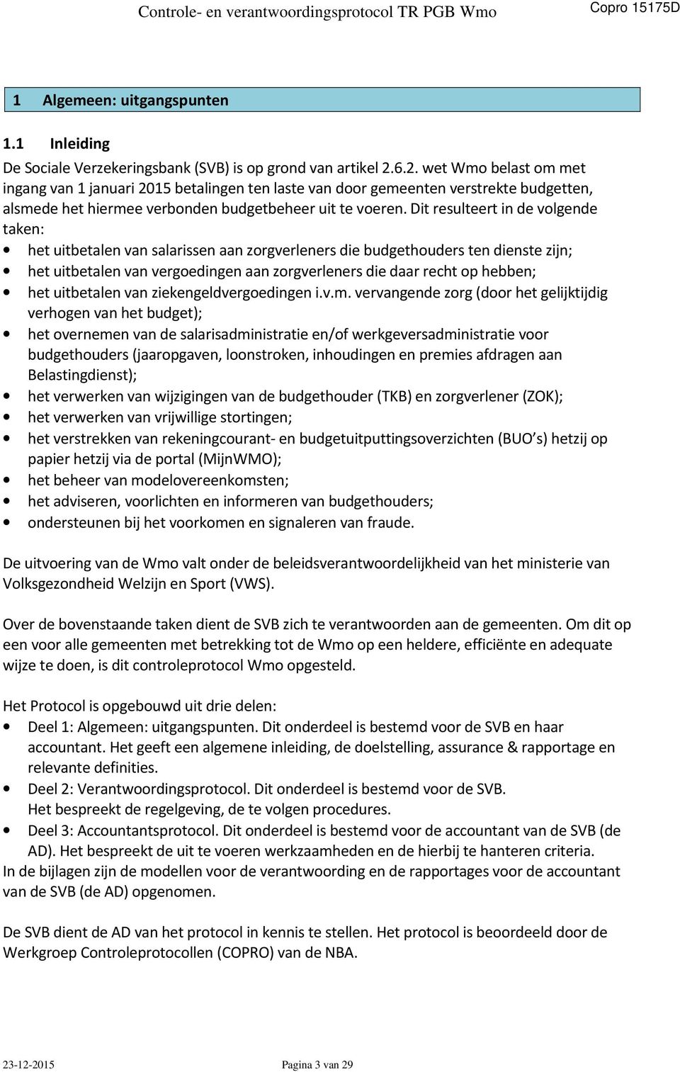 Dit resulteert in de volgende taken: het uitbetalen van salarissen aan zorgverleners die budgethouders ten dienste zijn; het uitbetalen van vergoedingen aan zorgverleners die daar recht op hebben;