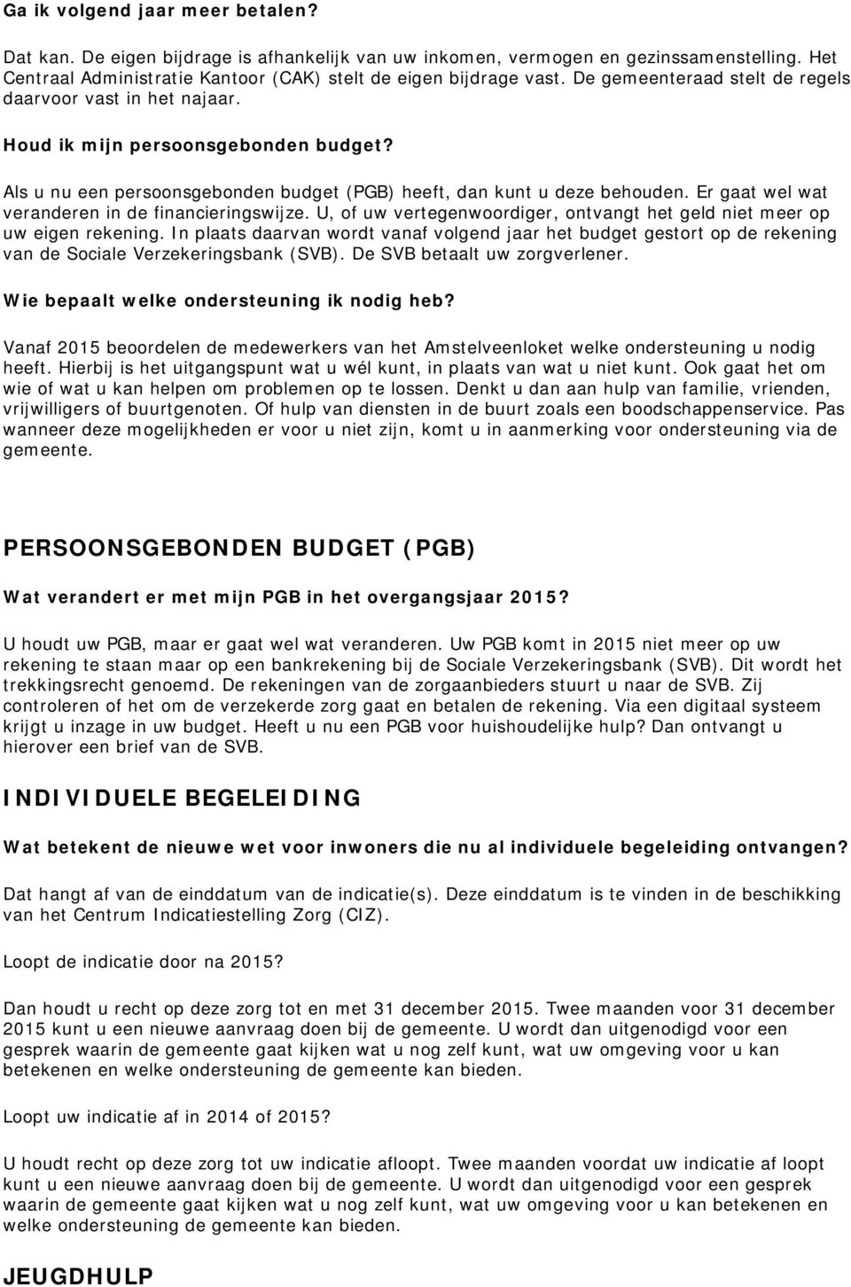 Er gaat wel wat veranderen in de financieringswijze. U, of uw vertegenwoordiger, ontvangt het geld niet meer op uw eigen rekening.