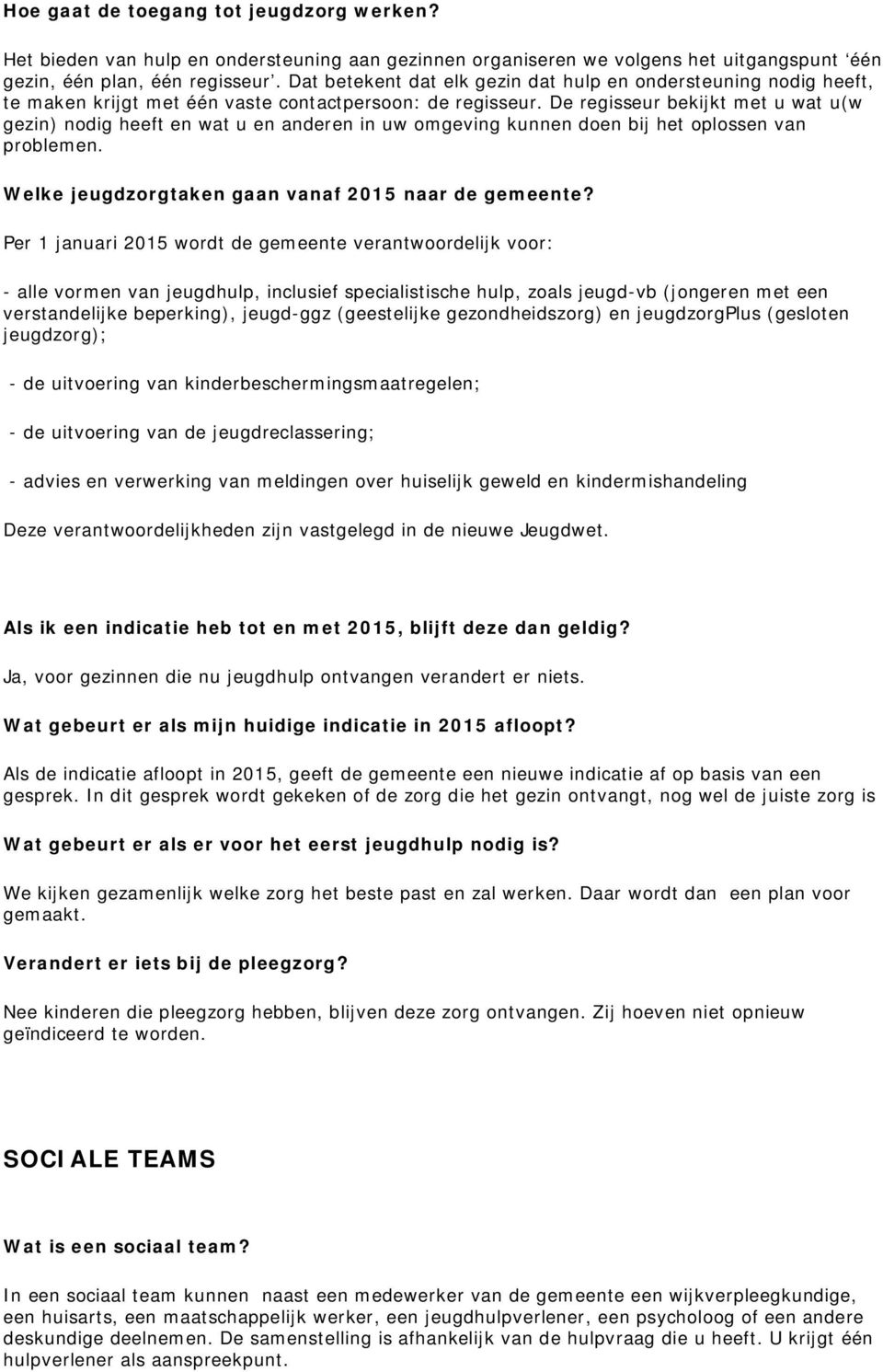 De regisseur bekijkt met u wat u(w gezin) nodig heeft en wat u en anderen in uw omgeving kunnen doen bij het oplossen van problemen. Welke jeugdzorgtaken gaan vanaf 2015 naar de gemeente?