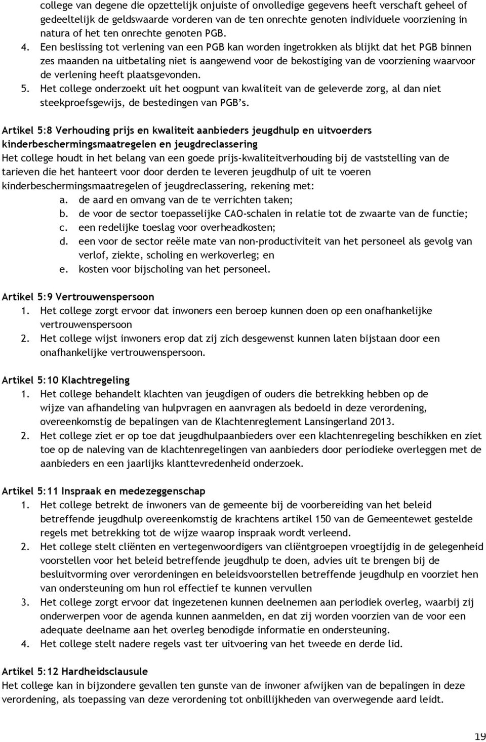 Een beslissing tot verlening van een PGB kan worden ingetrokken als blijkt dat het PGB binnen zes maanden na uitbetaling niet is aangewend voor de bekostiging van de voorziening waarvoor de verlening