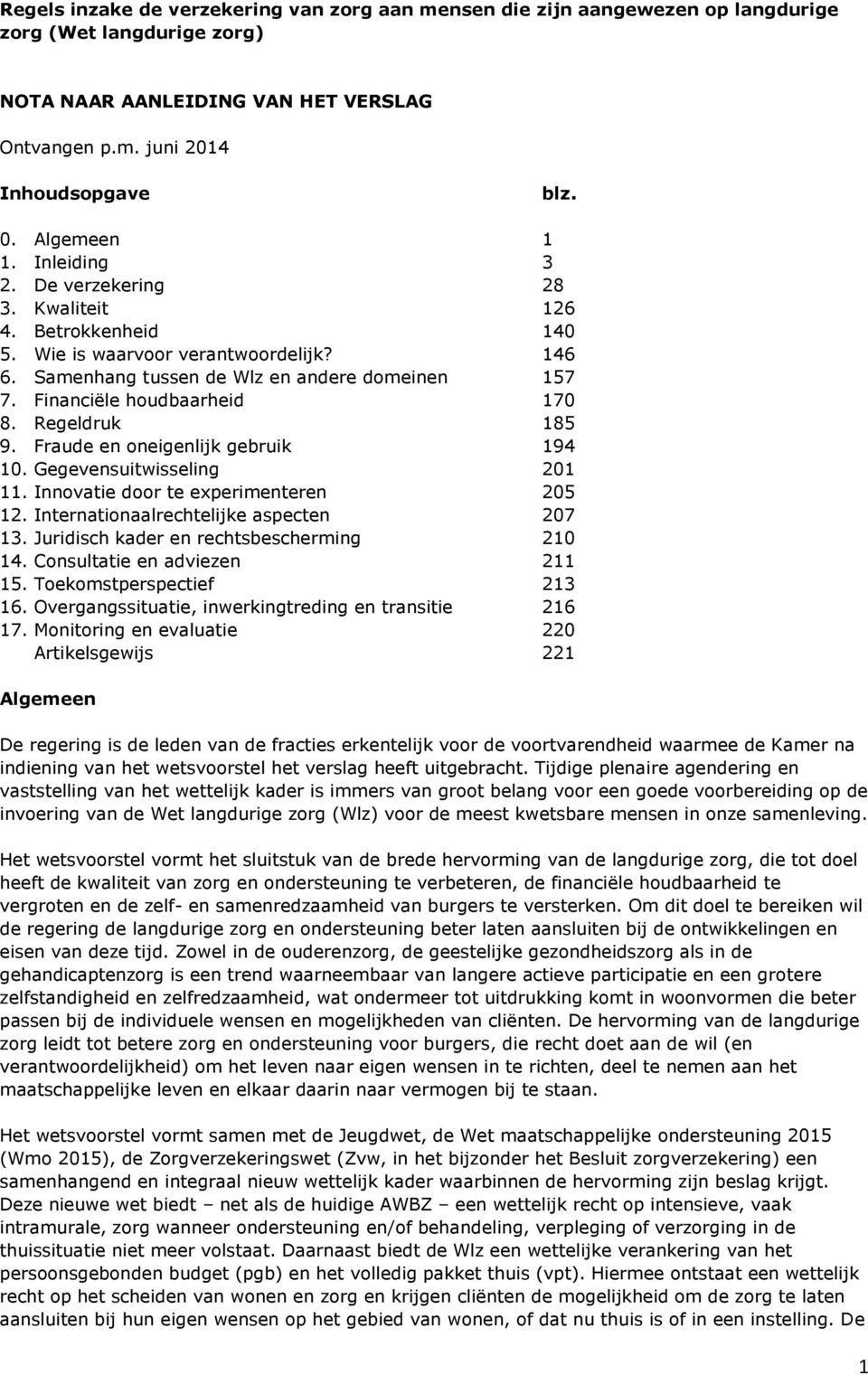 Financiële houdbaarheid 170 8. Regeldruk 185 9. Fraude en oneigenlijk gebruik 194 10. Gegevensuitwisseling 201 11. Innovatie door te experimenteren 205 12. Internationaalrechtelijke aspecten 207 13.