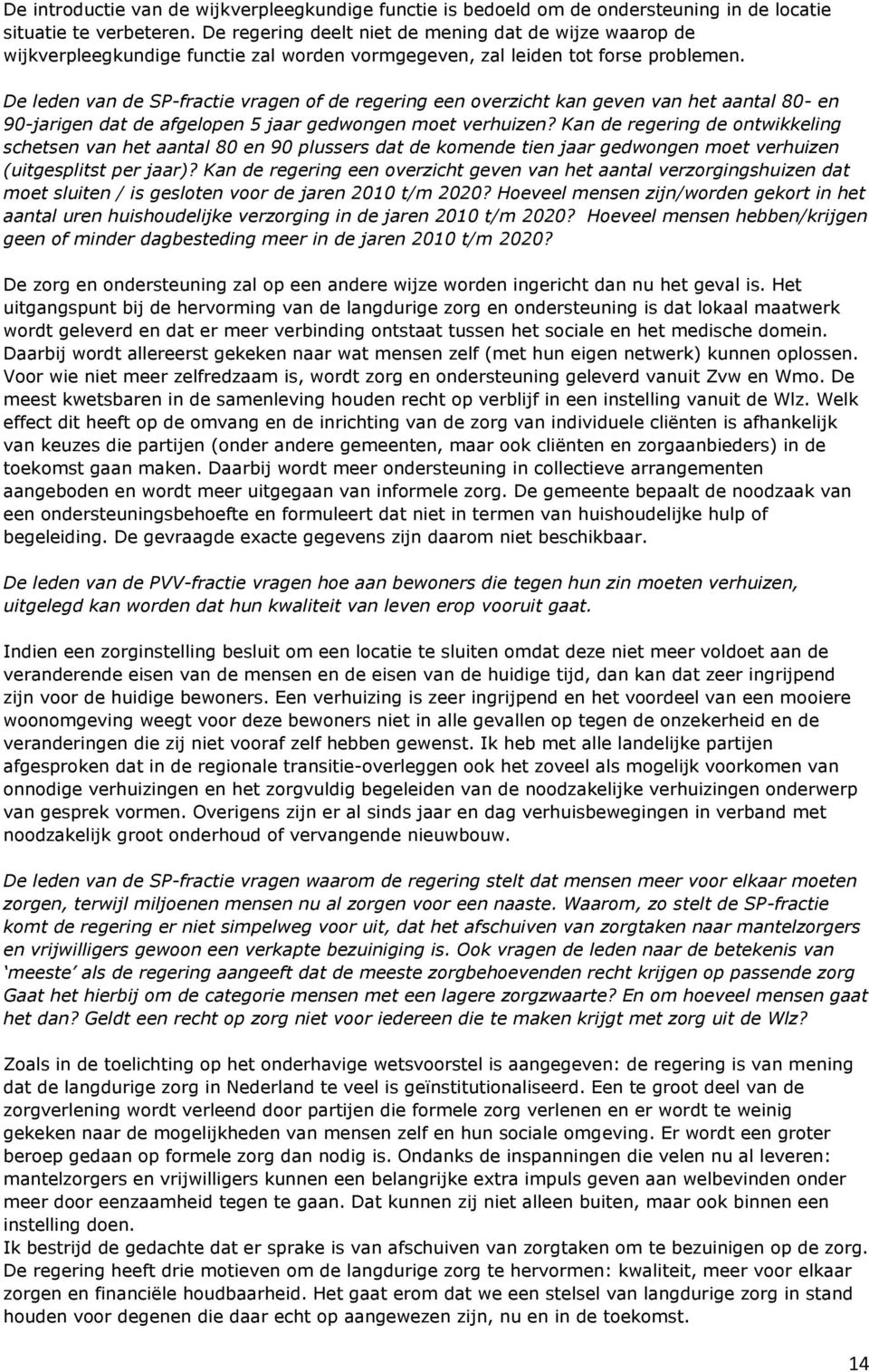 De leden van de SP-fractie vragen of de regering een overzicht kan geven van het aantal 80- en 90-jarigen dat de afgelopen 5 jaar gedwongen moet verhuizen?