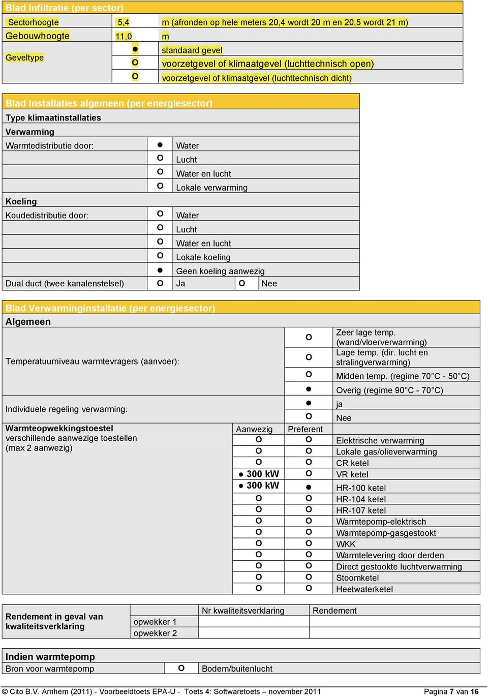 verwarming Koeling Koudedistributie door: Water Lucht Water en lucht Lokale koeling Geen koeling aanwezig Dual duct (twee kanalenstelsel) Ja Nee Blad Verwarminginstallatie (per energiesector)