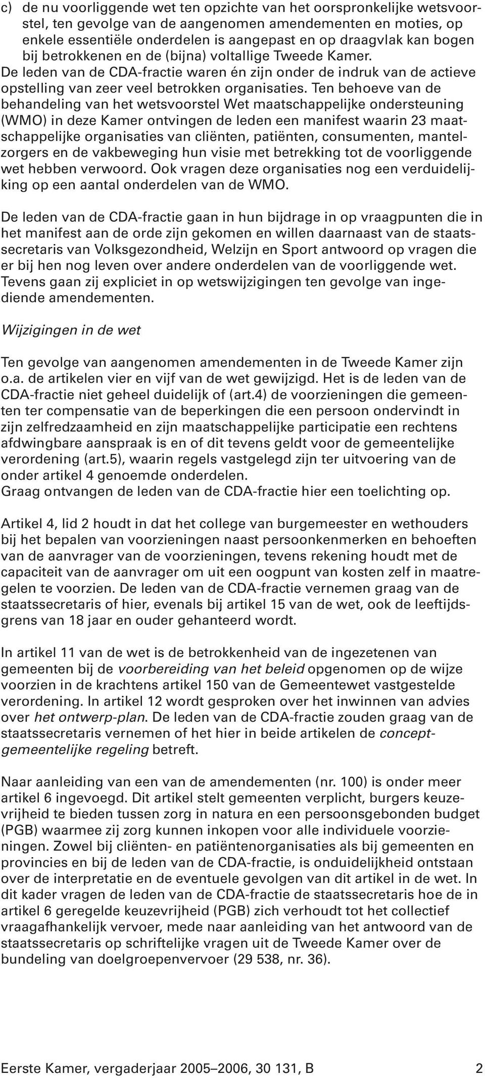 Ten behoeve van de behandeling van het wetsvoorstel Wet maatschappelijke ondersteuning (WMO) in deze Kamer ontvingen de leden een manifest waarin 23 maatschappelijke organisaties van cliënten,