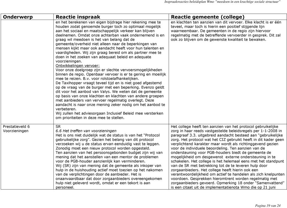 vaardigheden. Wij zijn graag bereid om als partner mee te doen in het zoeken van adequaat beleid en adequate voorzieningen.