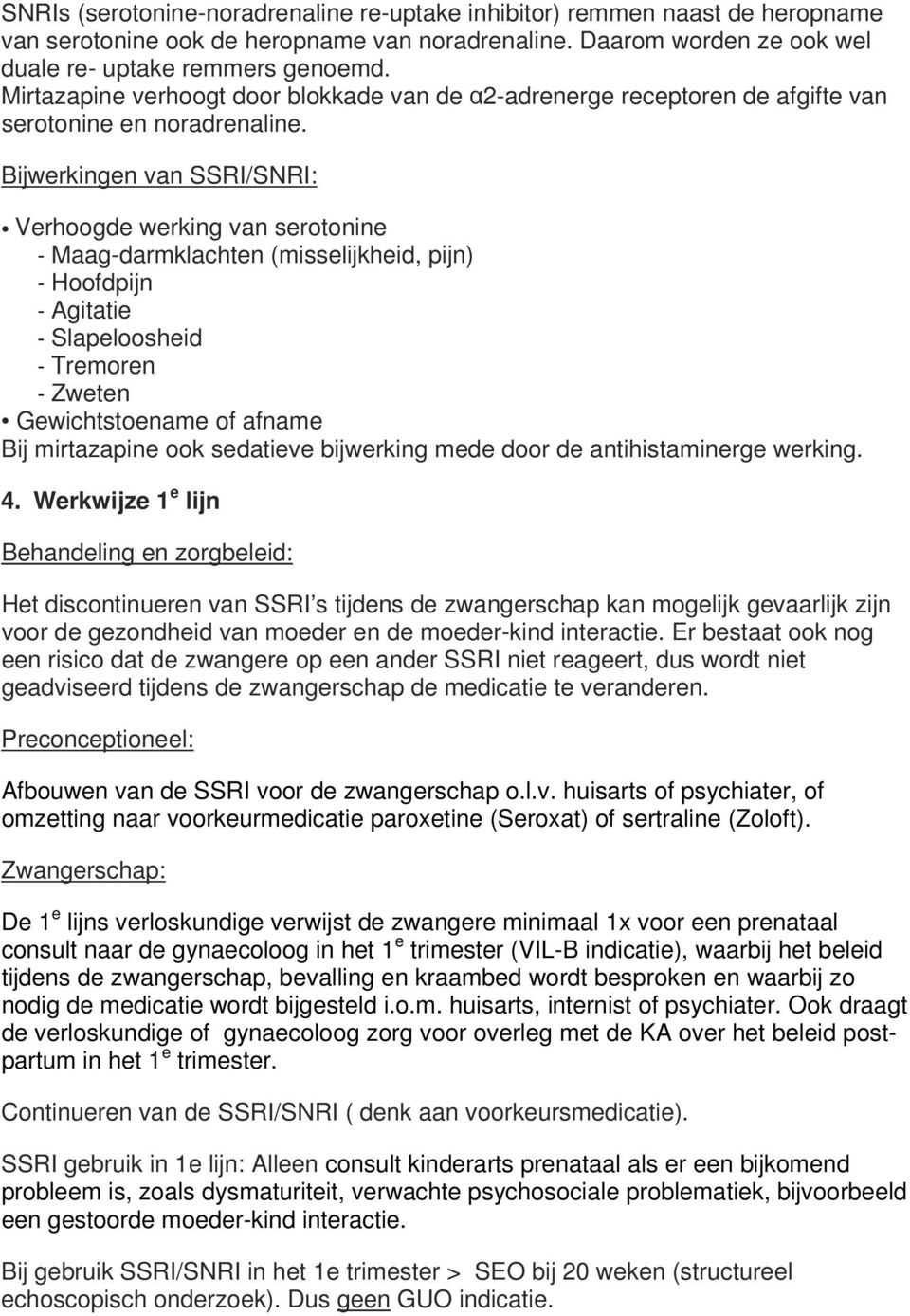 Bijwerkingen van SSRI/SNRI: Verhoogde werking van serotonine - Maag-darmklachten (misselijkheid, pijn) - Hoofdpijn - Agitatie - Slapeloosheid - Tremoren - Zweten Gewichtstoename of afname Bij