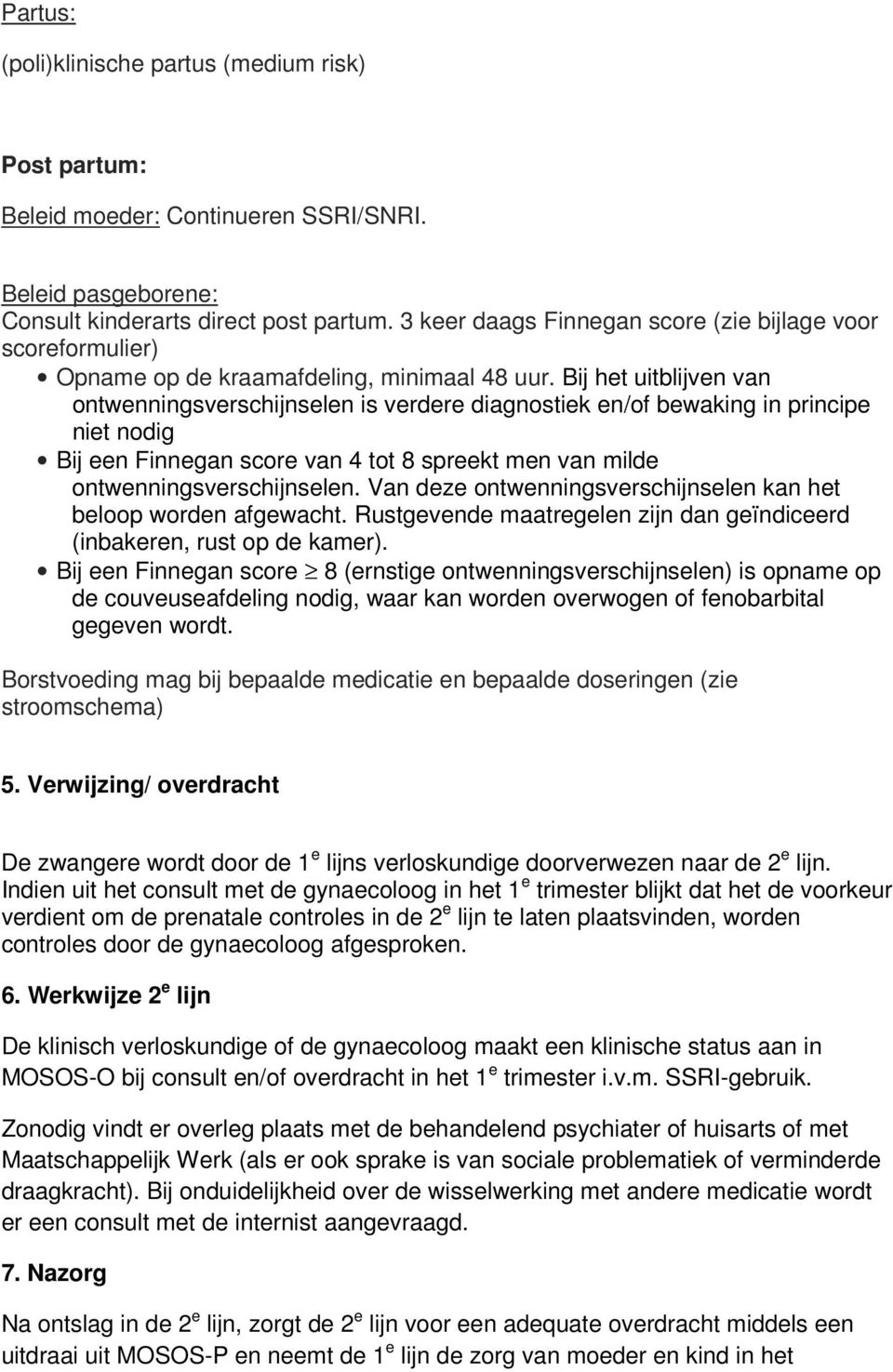 Bij het uitblijven van ontwenningsverschijnselen is verdere diagnostiek en/of bewaking in principe niet nodig Bij een Finnegan score van 4 tot 8 spreekt men van milde ontwenningsverschijnselen.