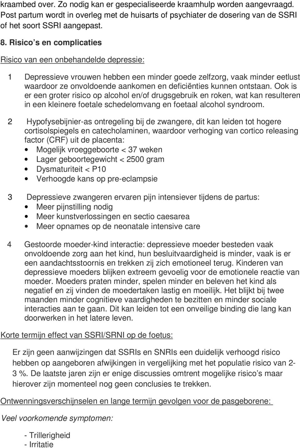 ontstaan. Ook is er een groter risico op alcohol en/of drugsgebruik en roken, wat kan resulteren in een kleinere foetale schedelomvang en foetaal alcohol syndroom.