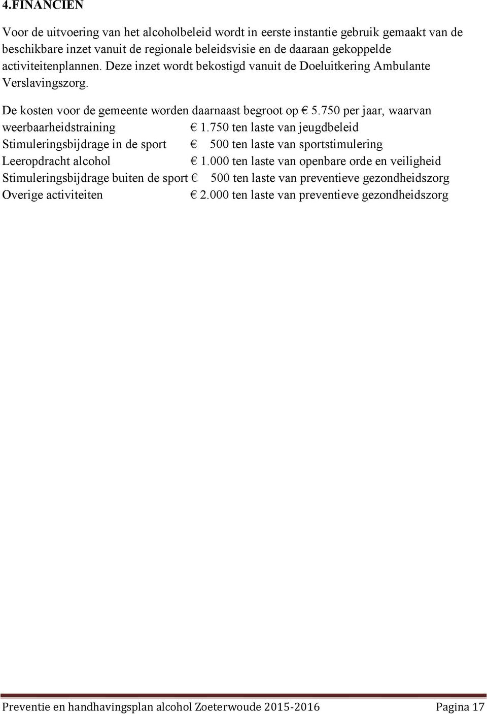 750 per jaar, waarvan weerbaarheidstraining 1.750 ten laste van jeugdbeleid Stimuleringsbijdrage in de sport 500 ten laste van sportstimulering Leeropdracht alcohol 1.