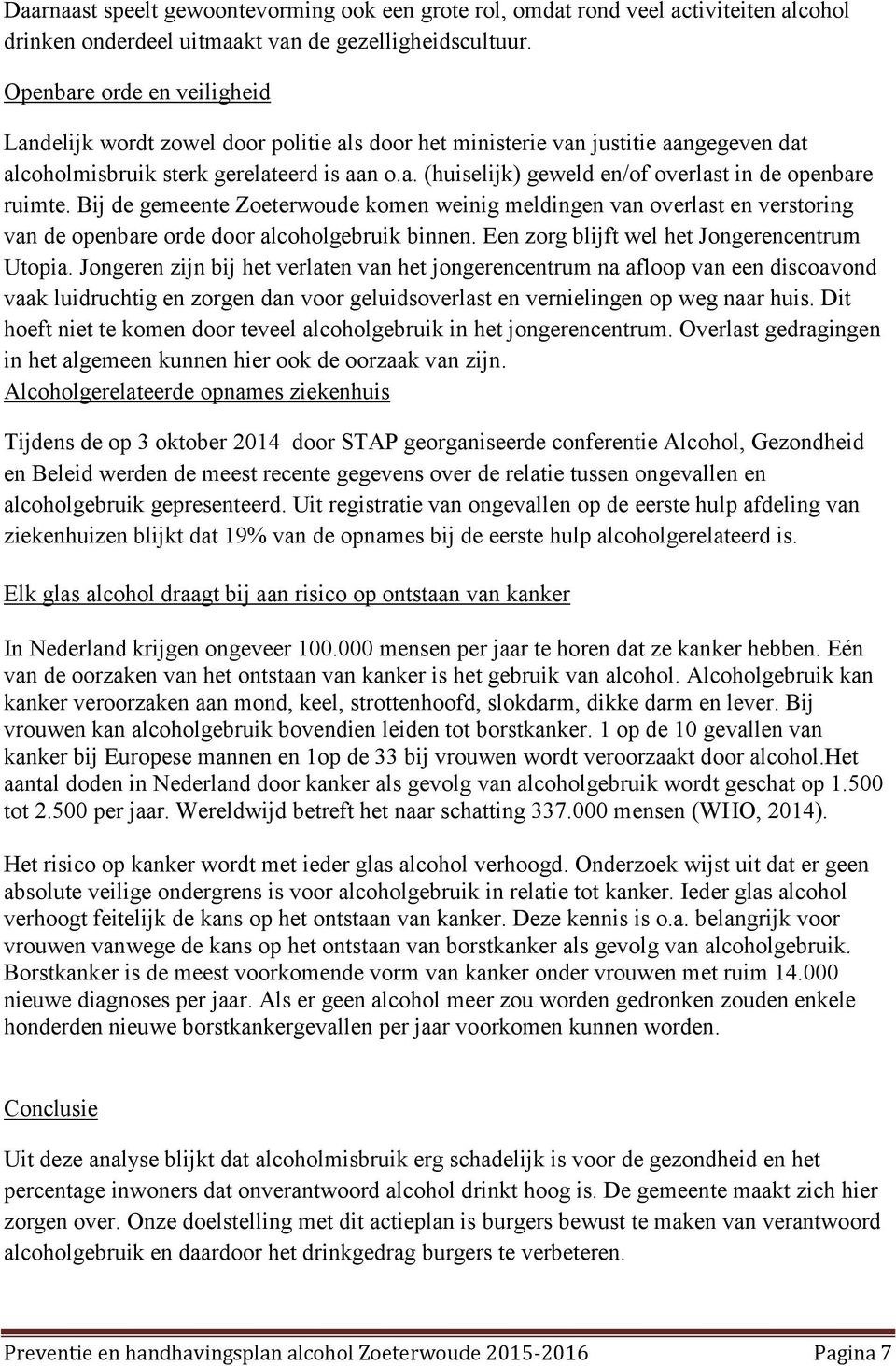 Bij de gemeente Zoeterwoude komen weinig meldingen van overlast en verstoring van de openbare orde door alcoholgebruik binnen. Een zorg blijft wel het Jongerencentrum Utopia.