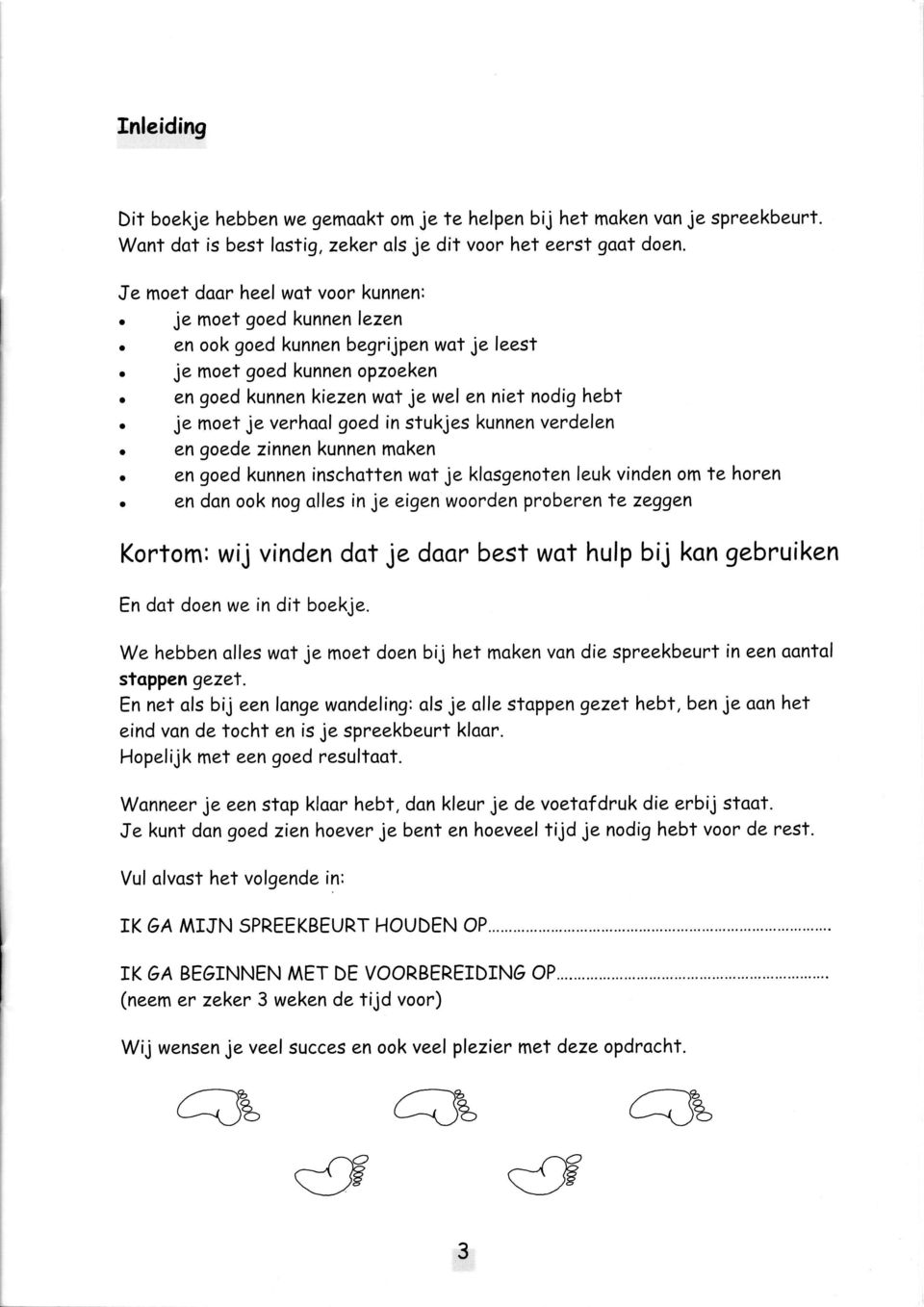 je moet je verhool goed in stukjes kunnen verdelen o èngoedezinnen kunnen moken?n goed kunnen inschotten wot je klosgenoten leuk vinden om te horen o c?