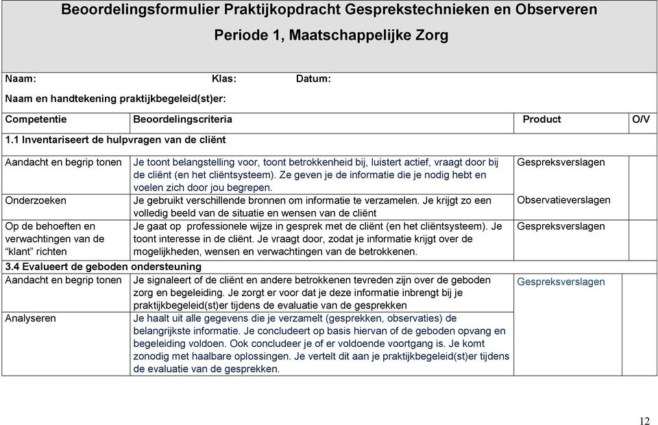 1 Inventariseert de hulpvragen van de cliënt Aandacht en begrip tonen Onderzoeken Op de behoeften en verwachtingen van de klant richten Je toont belangstelling voor, toont betrokkenheid bij, luistert