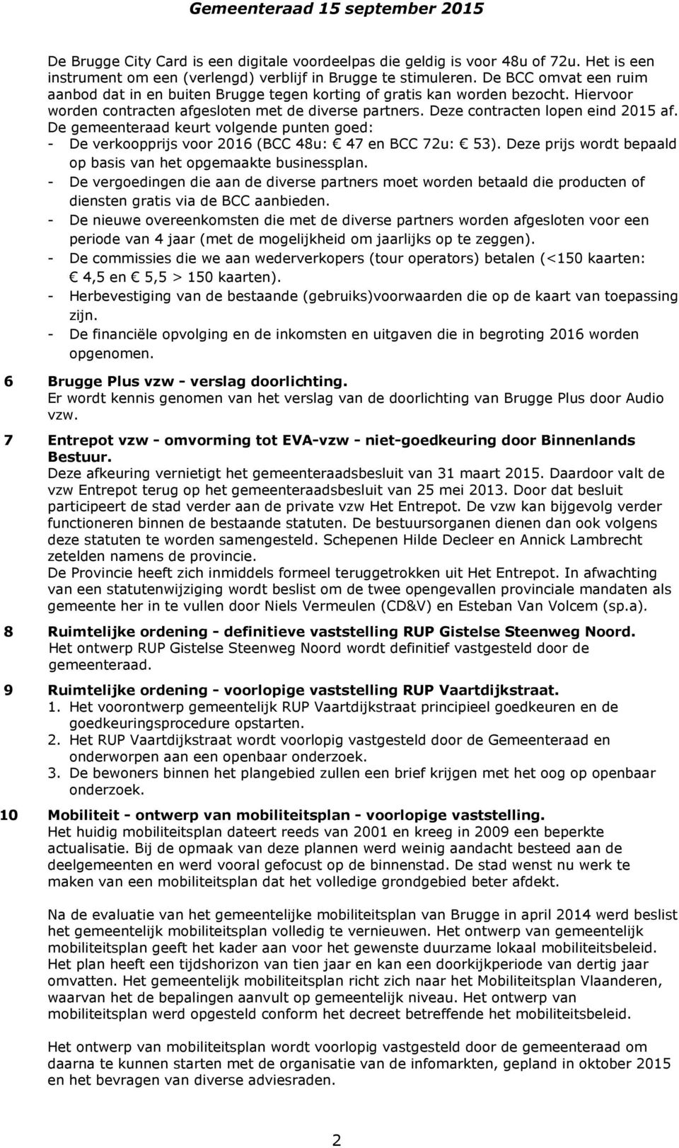 De gemeenteraad keurt volgende punten goed: - De verkoopprijs voor 2016 (BCC 48u: 47 en BCC 72u: 53). Deze prijs wordt bepaald op basis van het opgemaakte businessplan.