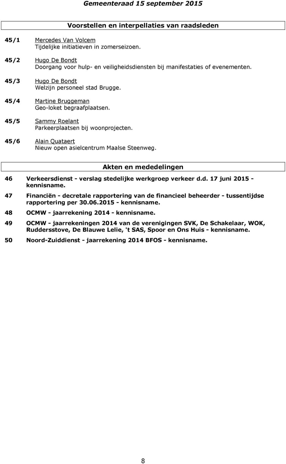 45/5 Sammy Roelant Parkeerplaatsen bij woonprojecten. 45/6 Alain Quataert Nieuw open asielcentrum Maalse Steenweg. Akten en mededelingen 46 Verkeersdienst - verslag stedelijke werkgroep verkeer d.d. 17 juni 2015 - kennisname.