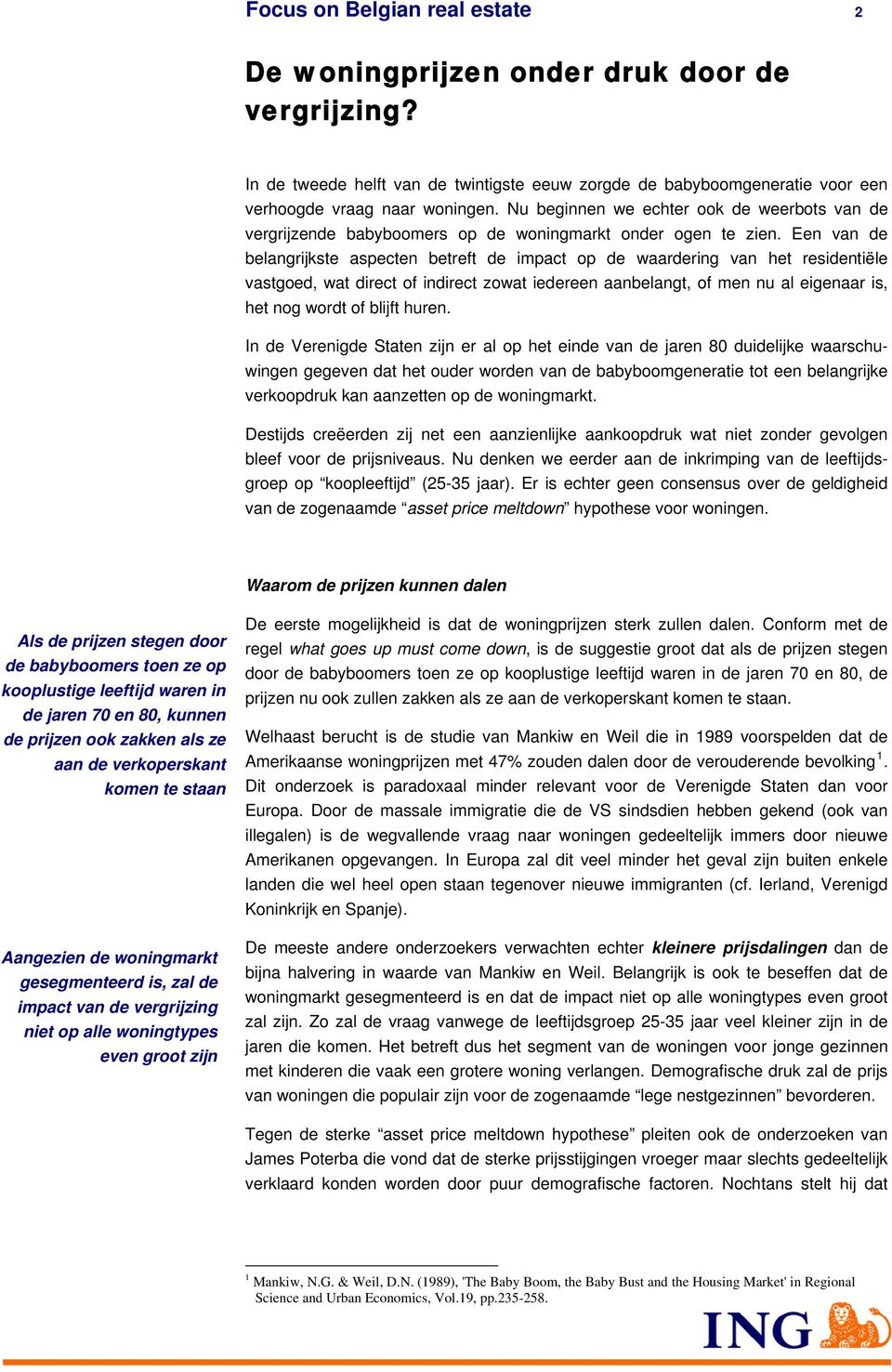 Een van de belangrijkste aspecten betreft de impact op de waardering van het residentiële vastgoed, wat direct of indirect zowat iedereen aanbelangt, of men nu al eigenaar is, het nog wordt of blijft