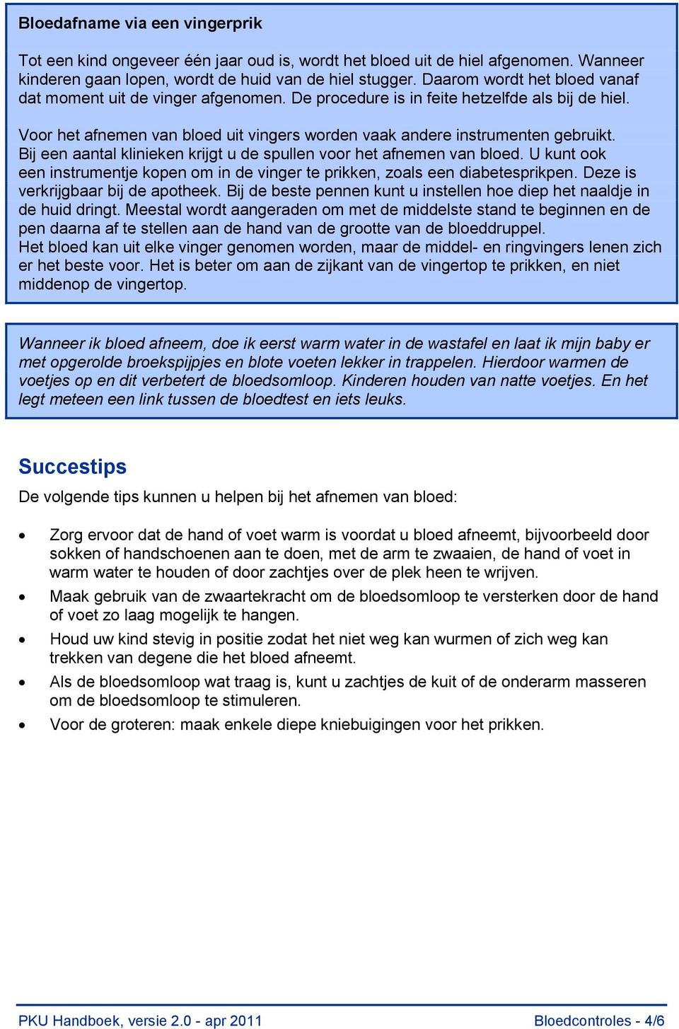 Bij een aantal klinieken krijgt u de spullen voor het afnemen van bloed. U kunt ook een instrumentje kopen om in de vinger te prikken, zoals een diabetesprikpen. Deze is verkrijgbaar bij de apotheek.