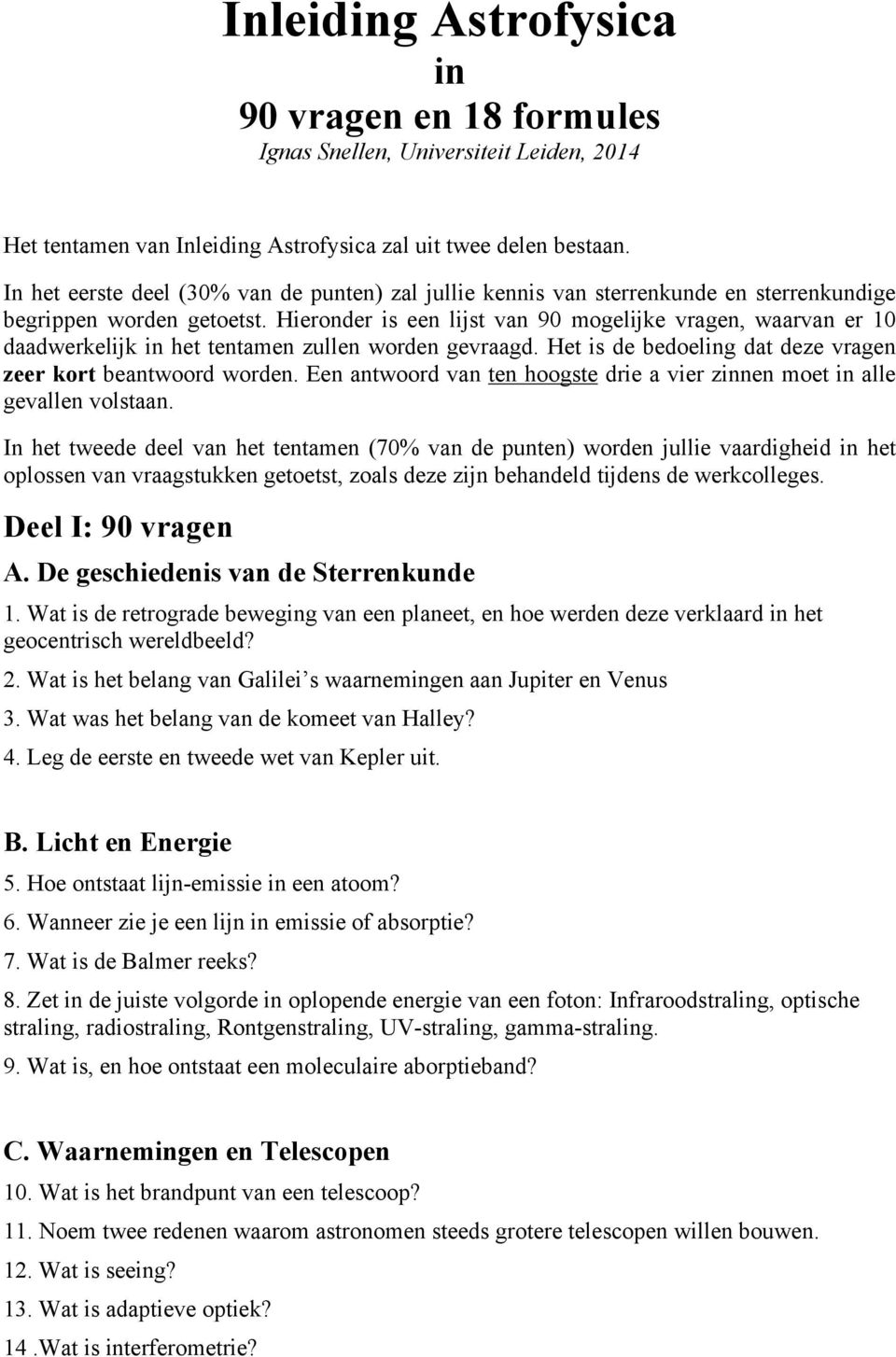 Hieronder is een lijst van 90 mogelijke vragen, waarvan er 10 daadwerkelijk in het tentamen zullen worden gevraagd. Het is de bedoeling dat deze vragen zeer kort beantwoord worden.