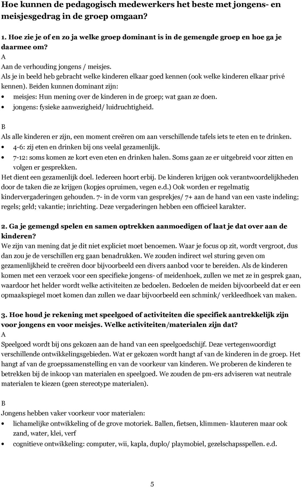 Beiden kunnen dominant zijn: meisjes: Hun mening over de kinderen in de groep; wat gaan ze doen. jongens: fysieke aanwezigheid/ luidruchtigheid.