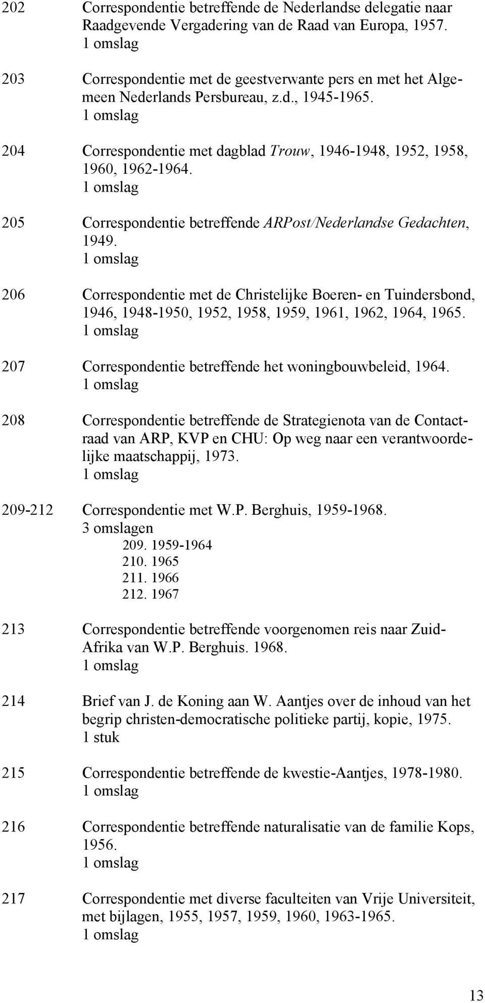 205 Correspondentie betreffende ARPost/Nederlandse Gedachten, 1949. 206 Correspondentie met de Christelijke Boeren- en Tuindersbond, 1946, 1948-1950, 1952, 1958, 1959, 1961, 1962, 1964, 1965.