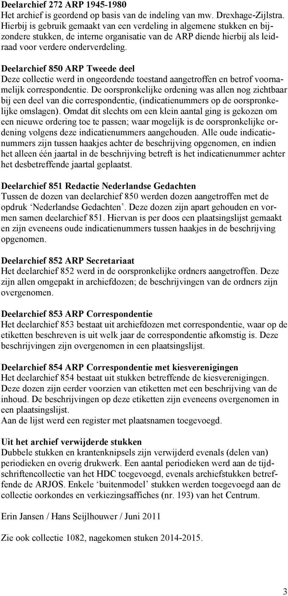 Deelarchief 850 ARP Tweede deel Deze collectie werd in ongeordende toestand aangetroffen en betrof voornamelijk correspondentie.